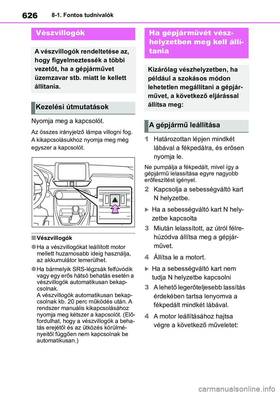 TOYOTA RAV4 2018 Kezelési útmutató (in Hungarian) 6268-1. Fontos tudnivalók
8-1.Fontos tudnivalók
Nyomja meg a kapcsolót.
Az összes irányjelző lámpa villogni fog.
A kikapcsolásukhoz nyomja meg még
egyszer a kapcsolót.
nVészvillogók
lHa a TOYOTA RAV4 2018 Kezelési útmutató (in Hungarian) 6268-1. Fontos tudnivalók
8-1.Fontos tudnivalók
Nyomja meg a kapcsolót.
Az összes irányjelző lámpa villogni fog.
A kikapcsolásukhoz nyomja meg még
egyszer a kapcsolót.
nVészvillogók
lHa a