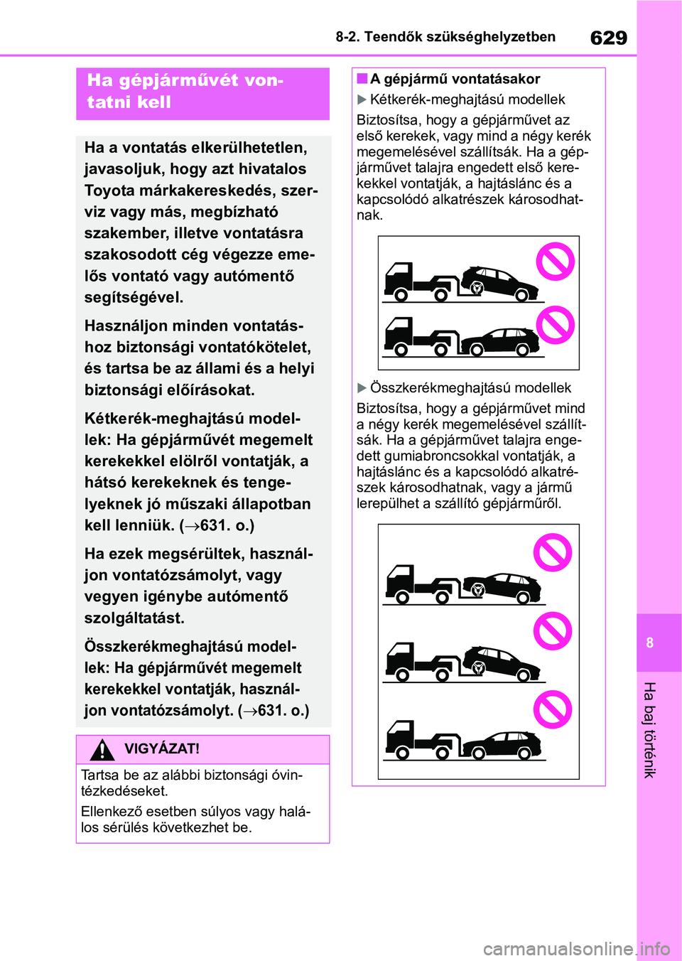 TOYOTA RAV4 2018 Kezelési útmutató (in Hungarian) 629
8
8-2. Teendők szükséghelyzetben
Ha baj történik
8-2.Teendők szükséghelyzetbenHa gépjárművét von-
tatni kell
Ha a vontatás elkerülhetetlen,
javasoljuk, hogy azt hivatalos
Toyota m TOYOTA RAV4 2018 Kezelési útmutató (in Hungarian) 629
8
8-2. Teendők szükséghelyzetben
Ha baj történik
8-2.Teendők szükséghelyzetbenHa gépjárművét von-
tatni kell
Ha a vontatás elkerülhetetlen,
javasoljuk, hogy azt hivatalos
Toyota m