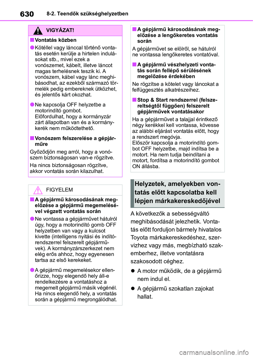 TOYOTA RAV4 2018 Kezelési útmutató (in Hungarian) 6308-2. Teendők szükséghelyzetben
A következők a sebességváltó
meghibásodását jelezhetik. Vonta-
tás előtt forduljon bármely hivatalos
Toyota márkakere skedéshez, szer-
vizhez vagy m TOYOTA RAV4 2018 Kezelési útmutató (in Hungarian) 6308-2. Teendők szükséghelyzetben
A következők a sebességváltó
meghibásodását jelezhetik. Vonta-
tás előtt forduljon bármely hivatalos
Toyota márkakere skedéshez, szer-
vizhez vagy m