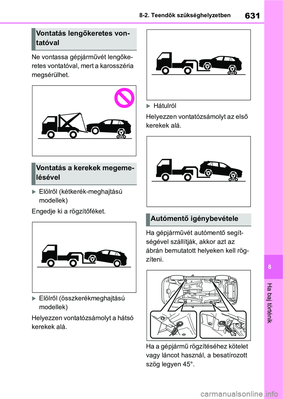 TOYOTA RAV4 2018 Kezelési útmutató (in Hungarian) 631
8
8-2. Teendők szükséghelyzetben
Ha baj történik
Ne vontassa gépjárművét lengőke-
retes vontatóval, mert a karosszéria
megsérülhet.
Elölről (kétke
rék-meghajtású
modellek) TOYOTA RAV4 2018 Kezelési útmutató (in Hungarian) 631
8
8-2. Teendők szükséghelyzetben
Ha baj történik
Ne vontassa gépjárművét lengőke-
retes vontatóval, mert a karosszéria
megsérülhet.
Elölről (kétke
rék-meghajtású
modellek)