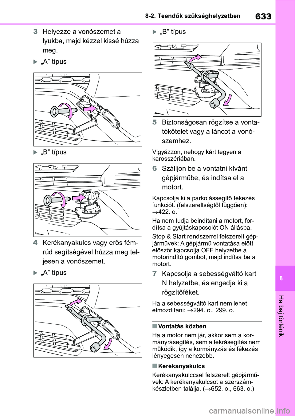 TOYOTA RAV4 2018 Kezelési útmutató (in Hungarian) 633
8
8-2. Teendők szükséghelyzetben
Ha baj történik
3
Helyezze a vonószemet a
lyukba, majd kézzel kissé húzza
meg.
„A” típus
„B” típus
4 Kerékanyakulcs vagy erős fém-
r TOYOTA RAV4 2018 Kezelési útmutató (in Hungarian) 633
8
8-2. Teendők szükséghelyzetben
Ha baj történik
3
Helyezze a vonószemet a
lyukba, majd kézzel kissé húzza
meg.
„A” típus
„B” típus
4 Kerékanyakulcs vagy erős fém-
r