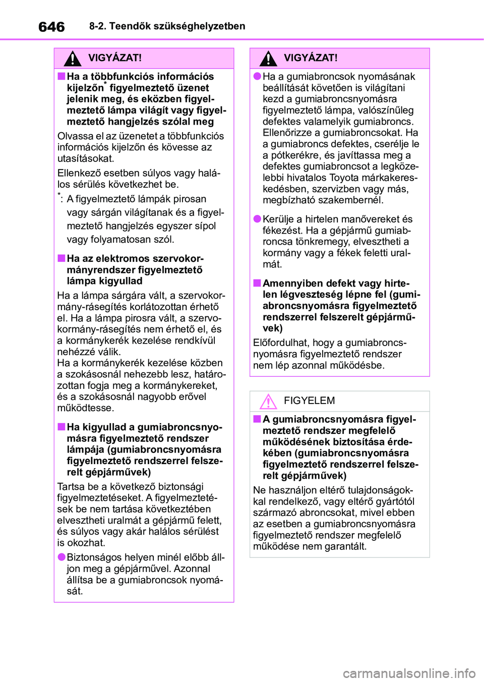 TOYOTA RAV4 2018 Kezelési útmutató (in Hungarian) 6468-2. Teendők szükséghelyzetben
VIGYÁZAT!
nHa a többfunkciós információs
kijelzőn* figyelmeztető üzenet
jelenik meg, és eközben figyel-
meztető lámpa világít vagy figyel-
meztető TOYOTA RAV4 2018 Kezelési útmutató (in Hungarian) 6468-2. Teendők szükséghelyzetben
VIGYÁZAT!
nHa a többfunkciós információs
kijelzőn* figyelmeztető üzenet
jelenik meg, és eközben figyel-
meztető lámpa világít vagy figyel-
meztető