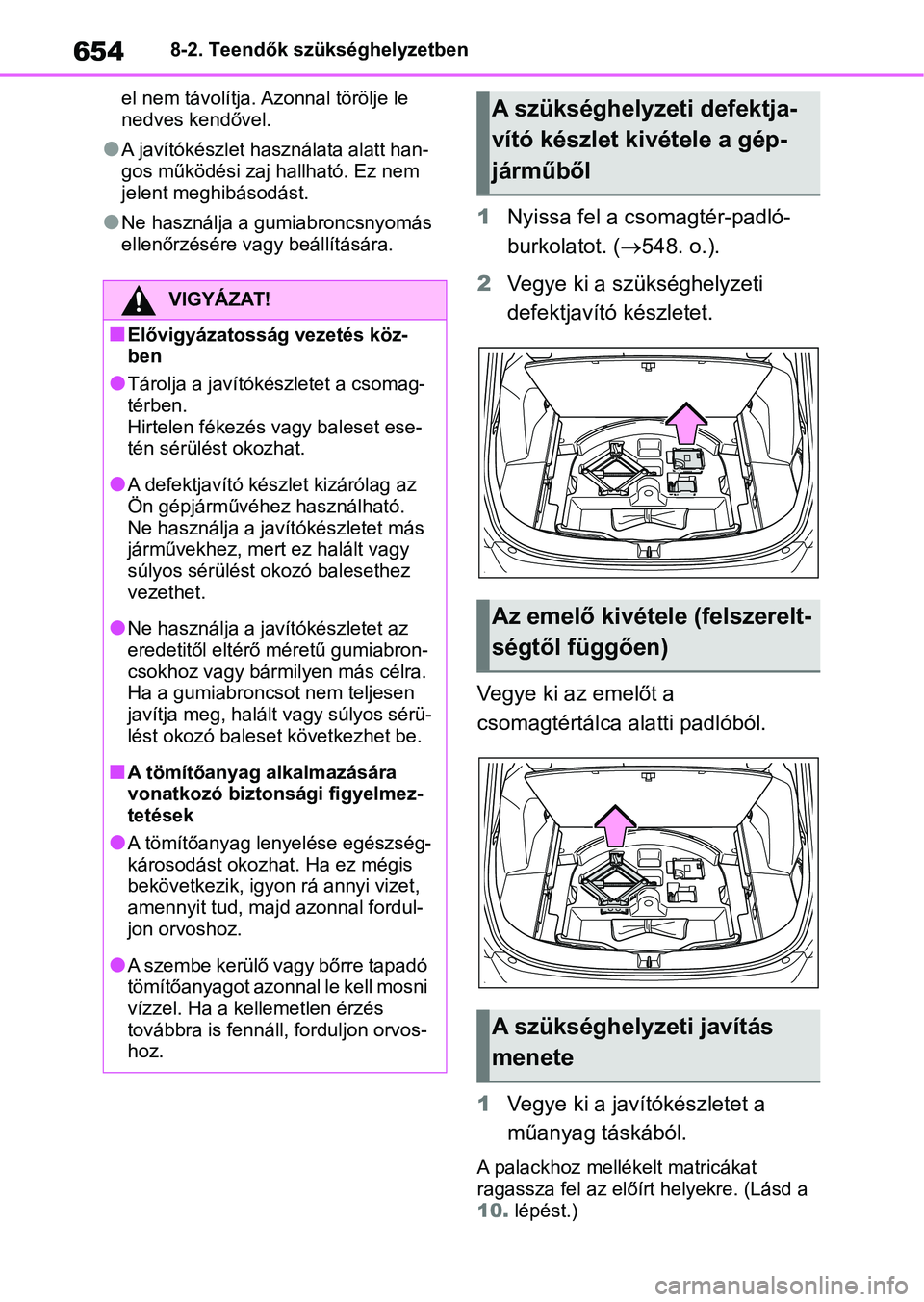 TOYOTA RAV4 2018 Kezelési útmutató (in Hungarian) 6548-2. Teendők szükséghelyzetben
el nem távolítja. Azonnal törölje le
nedves kendővel.
lA javítókészlet használata alatt han-
gos működési zaj hallható. Ez nem
jelent meghibásodá TOYOTA RAV4 2018 Kezelési útmutató (in Hungarian) 6548-2. Teendők szükséghelyzetben
el nem távolítja. Azonnal törölje le
nedves kendővel.
lA javítókészlet használata alatt han-
gos működési zaj hallható. Ez nem
jelent meghibásodá