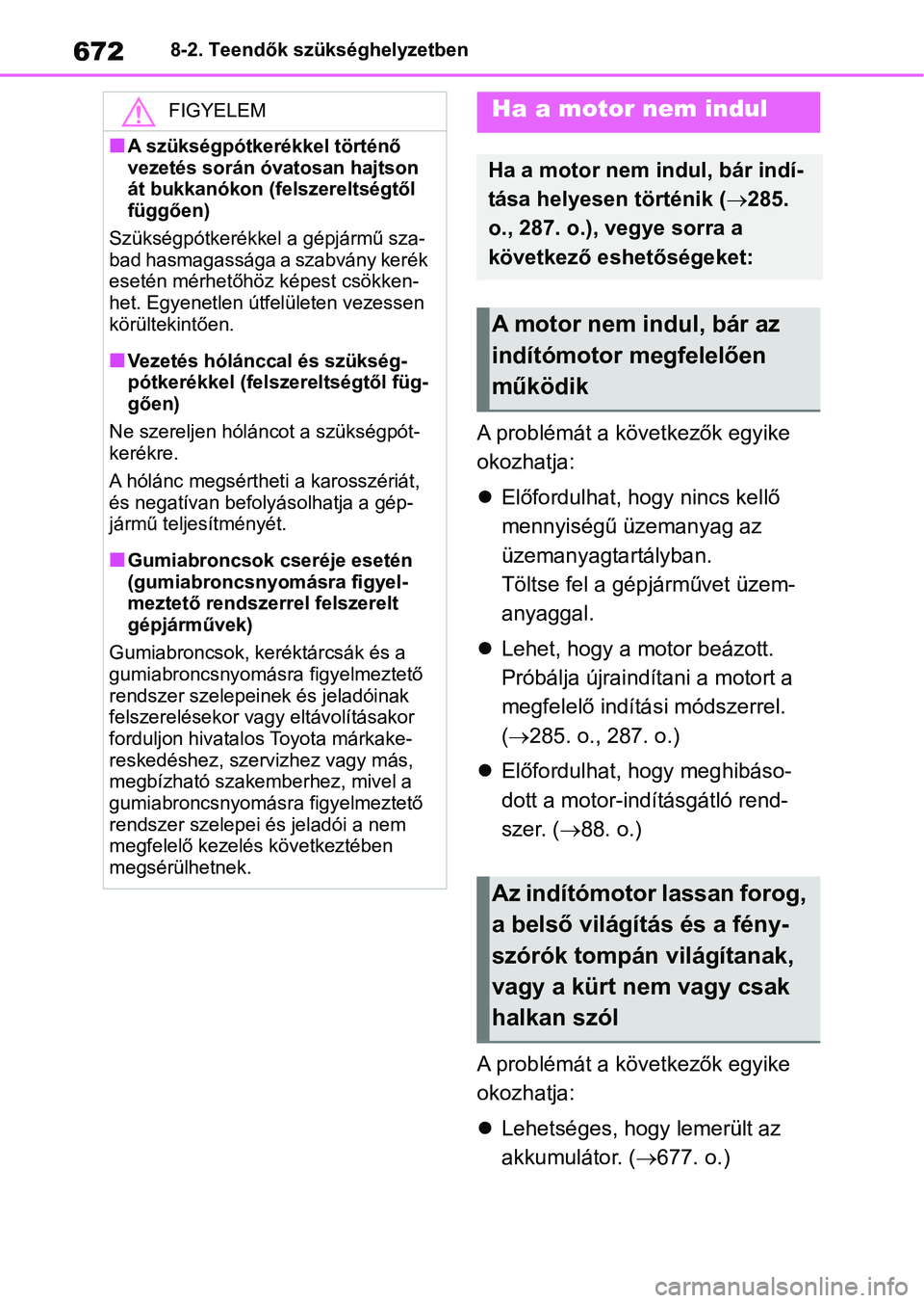 TOYOTA RAV4 2018 Kezelési útmutató (in Hungarian) 6728-2. Teendők szükséghelyzetben
A problémát a következők egyike
okozhatja:
Előfordulhat, hogy nincs kellő
mennyiségű üzemanyag az
üzemanyagtartályban.
Töltse fel a gépjárműve TOYOTA RAV4 2018 Kezelési útmutató (in Hungarian) 6728-2. Teendők szükséghelyzetben
A problémát a következők egyike
okozhatja:
Előfordulhat, hogy nincs kellő
mennyiségű üzemanyag az
üzemanyagtartályban.
Töltse fel a gépjárműve