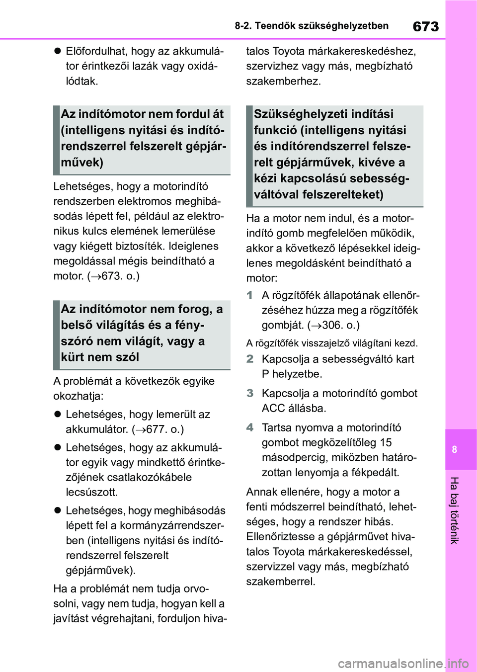 TOYOTA RAV4 2018 Kezelési útmutató (in Hungarian) 673
8
8-2. Teendők szükséghelyzetben
Ha baj történik
Előfordulhat, hogy az akkumulá-
tor érintkezői lazák vagy oxidá-
lódtak.
Lehetséges, hogy a motorindító
rendszerben elektromos TOYOTA RAV4 2018 Kezelési útmutató (in Hungarian) 673
8
8-2. Teendők szükséghelyzetben
Ha baj történik
Előfordulhat, hogy az akkumulá-
tor érintkezői lazák vagy oxidá-
lódtak.
Lehetséges, hogy a motorindító
rendszerben elektromos