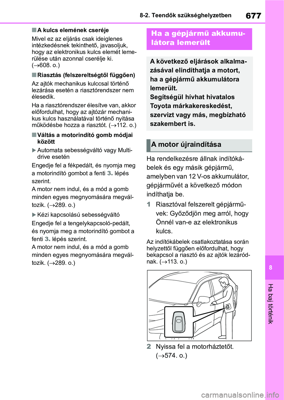 TOYOTA RAV4 2018 Kezelési útmutató (in Hungarian) 677
8
8-2. Teendők szükséghelyzetben
Ha baj történik
nA kulcs elemének cseréje
Mivel ez az eljárás csak ideiglenes
intézkedésnek tekint hető, javasoljuk,
hogy az elektronikus kulcs elem TOYOTA RAV4 2018 Kezelési útmutató (in Hungarian) 677
8
8-2. Teendők szükséghelyzetben
Ha baj történik
nA kulcs elemének cseréje
Mivel ez az eljárás csak ideiglenes
intézkedésnek tekint hető, javasoljuk,
hogy az elektronikus kulcs elem