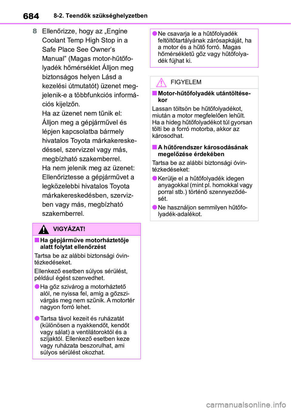 TOYOTA RAV4 2018  Kezelési útmutató (in Hungarian) 6848-2. Teendők szükséghelyzetben
8Ellenőrizze, hogy az „Engine 
Coolant Temp High Stop in a 
Safe Place See Owner’s 
Manual” (Magas motor-hűtőfo-
lyadék hőmérséklet Álljon meg 
bizto