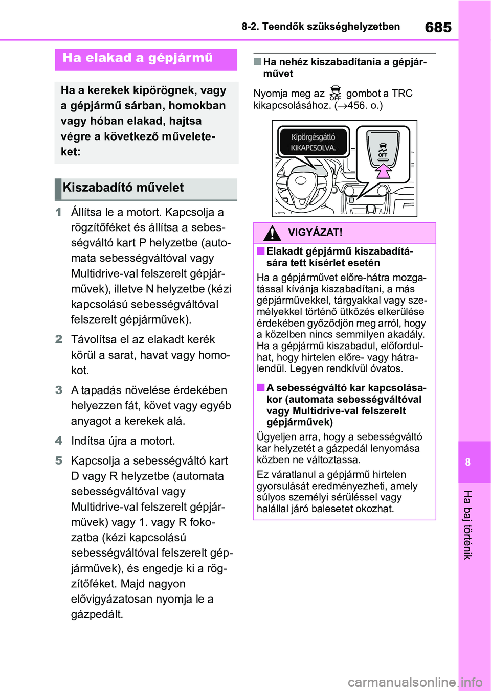 TOYOTA RAV4 2018  Kezelési útmutató (in Hungarian) 685
8
8-2. Teendők szükséghelyzetben
Ha baj történik
1
Állítsa le a motort. Kapcsolja a 
rögzítőféket és á llítsa a sebes-
ségváltó kart P helyzetbe (auto-
mata sebességváltóval va