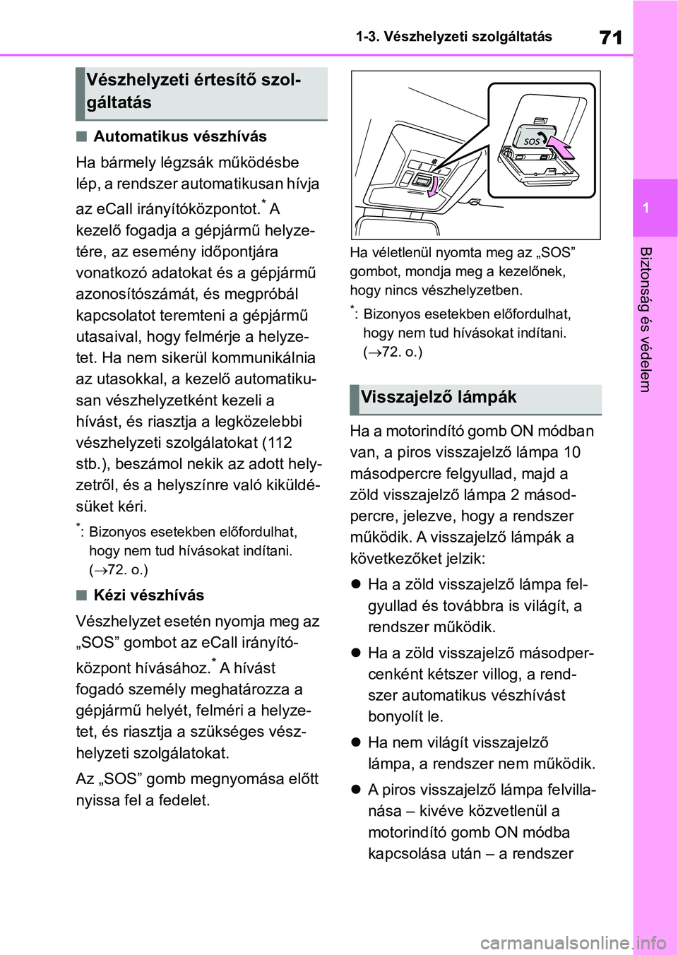 TOYOTA RAV4 2018 Kezelési útmutató (in Hungarian) 71
1
1-3. Vészhelyzeti szolgáltatás
Biztonság és védelem
nAutomatikus vészhívás
Ha bármely légzsák működésbe
lép, a rendszer aut omatikusan hívja
az eCall irányítóközpontot.
* A TOYOTA RAV4 2018 Kezelési útmutató (in Hungarian) 71
1
1-3. Vészhelyzeti szolgáltatás
Biztonság és védelem
nAutomatikus vészhívás
Ha bármely légzsák működésbe
lép, a rendszer aut omatikusan hívja
az eCall irányítóközpontot.
* A