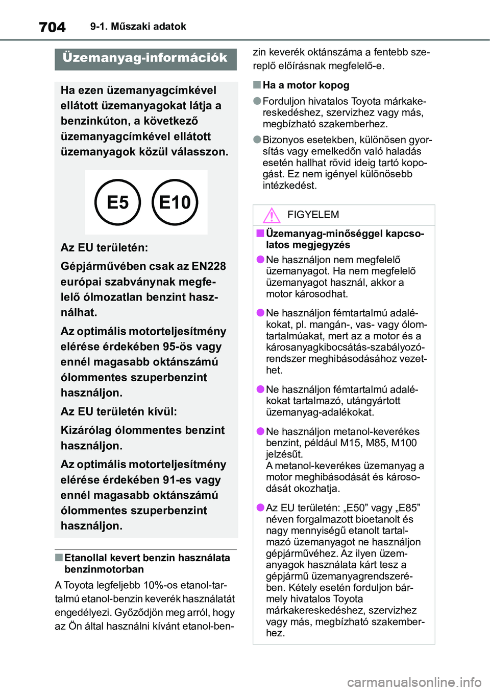 TOYOTA RAV4 2018 Kezelési útmutató (in Hungarian) 7049-1. Műszaki adatok
nEtanollal kevert benzin használata
benzinmotorban
A Toyota legfeljebb 10%-os etanol-tar-
talmú etanol-benzin keverék használatát
engedélyezi. Győződjön meg arról, TOYOTA RAV4 2018 Kezelési útmutató (in Hungarian) 7049-1. Műszaki adatok
nEtanollal kevert benzin használata
benzinmotorban
A Toyota legfeljebb 10%-os etanol-tar-
talmú etanol-benzin keverék használatát
engedélyezi. Győződjön meg arról,