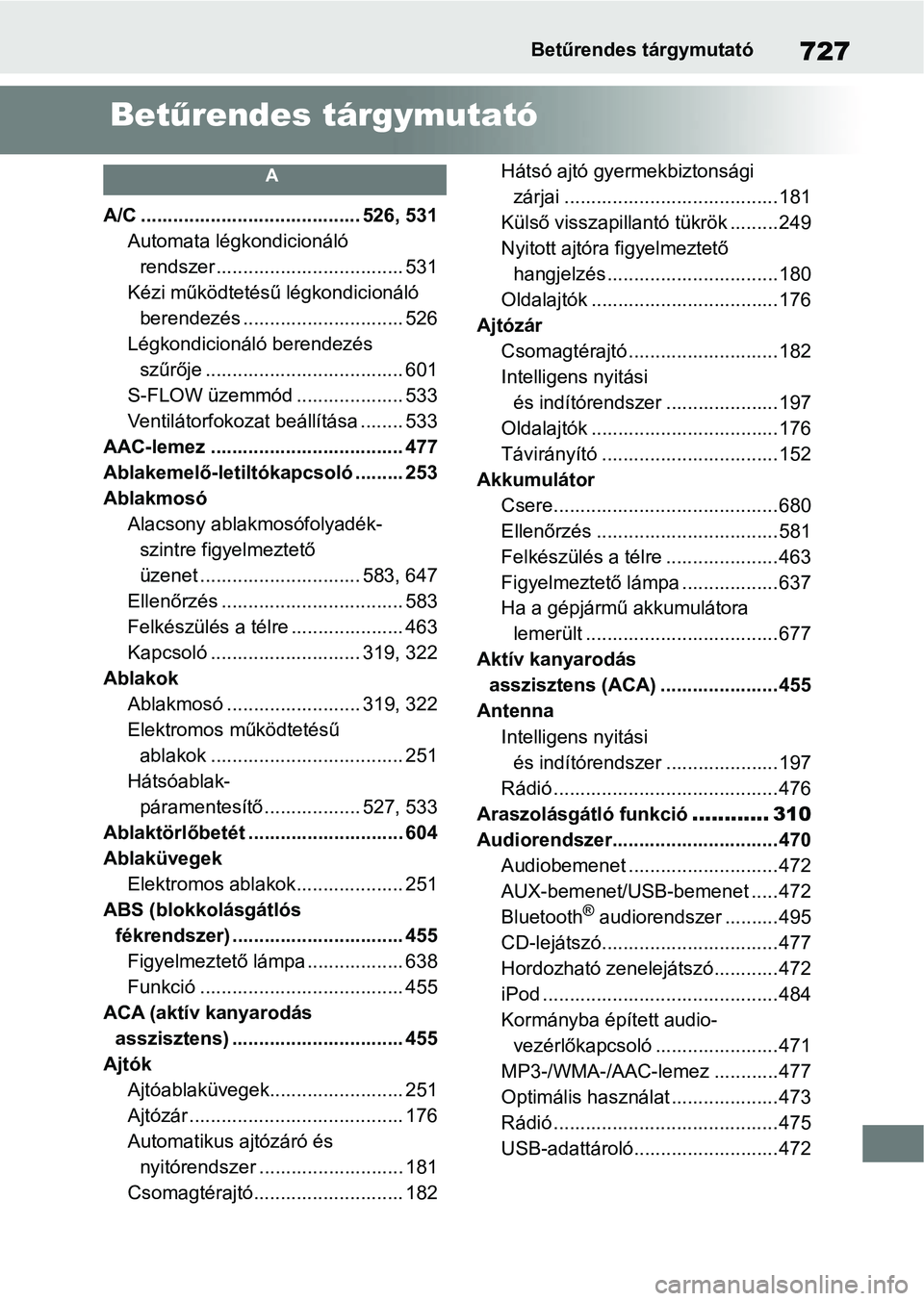 TOYOTA RAV4 2018 Kezelési útmutató (in Hungarian) 727Betűrendes tárgymutató
Betűrendes tárgymutató
A
A/C ......................................... 526, 531
Automata légkondicionáló rendszer ................................... 531
Kézi műk TOYOTA RAV4 2018 Kezelési útmutató (in Hungarian) 727Betűrendes tárgymutató
Betűrendes tárgymutató
A
A/C ......................................... 526, 531
Automata légkondicionáló rendszer ................................... 531
Kézi műk