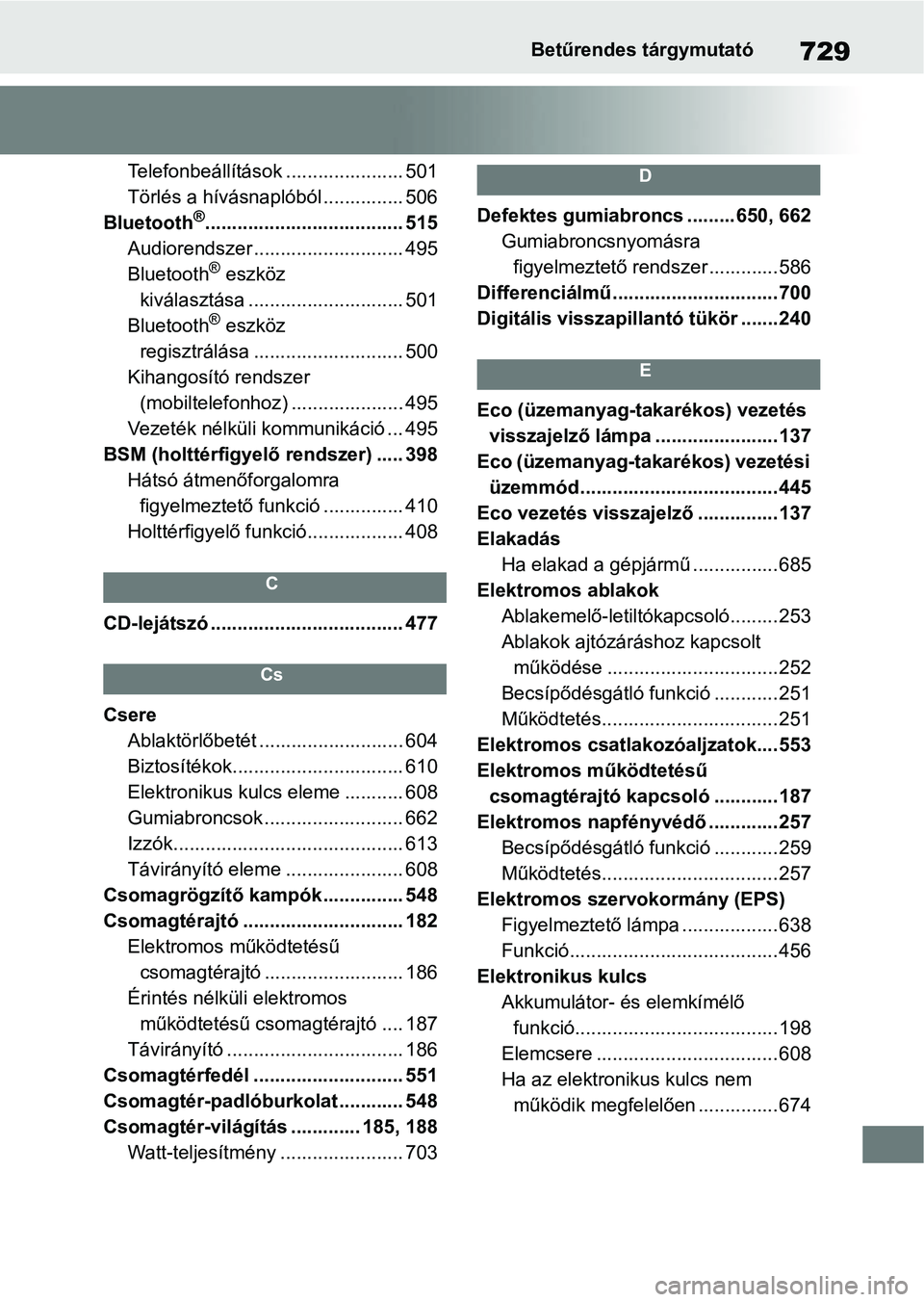 TOYOTA RAV4 2018 Kezelési útmutató (in Hungarian) 729Betűrendes tárgymutató
Telefonbeállítások ...................... 501
Törlés a hívásnaplóból ............... 506
Bluetooth
®..................................... 515
Audiorendszer ..... TOYOTA RAV4 2018 Kezelési útmutató (in Hungarian) 729Betűrendes tárgymutató
Telefonbeállítások ...................... 501
Törlés a hívásnaplóból ............... 506
Bluetooth
®..................................... 515
Audiorendszer .....