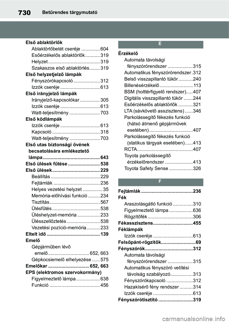 TOYOTA RAV4 2018 Kezelési útmutató (in Hungarian) 730Betűrendes tárgymutató
Első ablaktörlők Ablaktörlőbetét cseré je .............. 604
Esőérzékelős ablaktörlők ........... 319
Helyzet ....................................... 319
Szak TOYOTA RAV4 2018 Kezelési útmutató (in Hungarian) 730Betűrendes tárgymutató
Első ablaktörlők Ablaktörlőbetét cseré je .............. 604
Esőérzékelős ablaktörlők ........... 319
Helyzet ....................................... 319
Szak