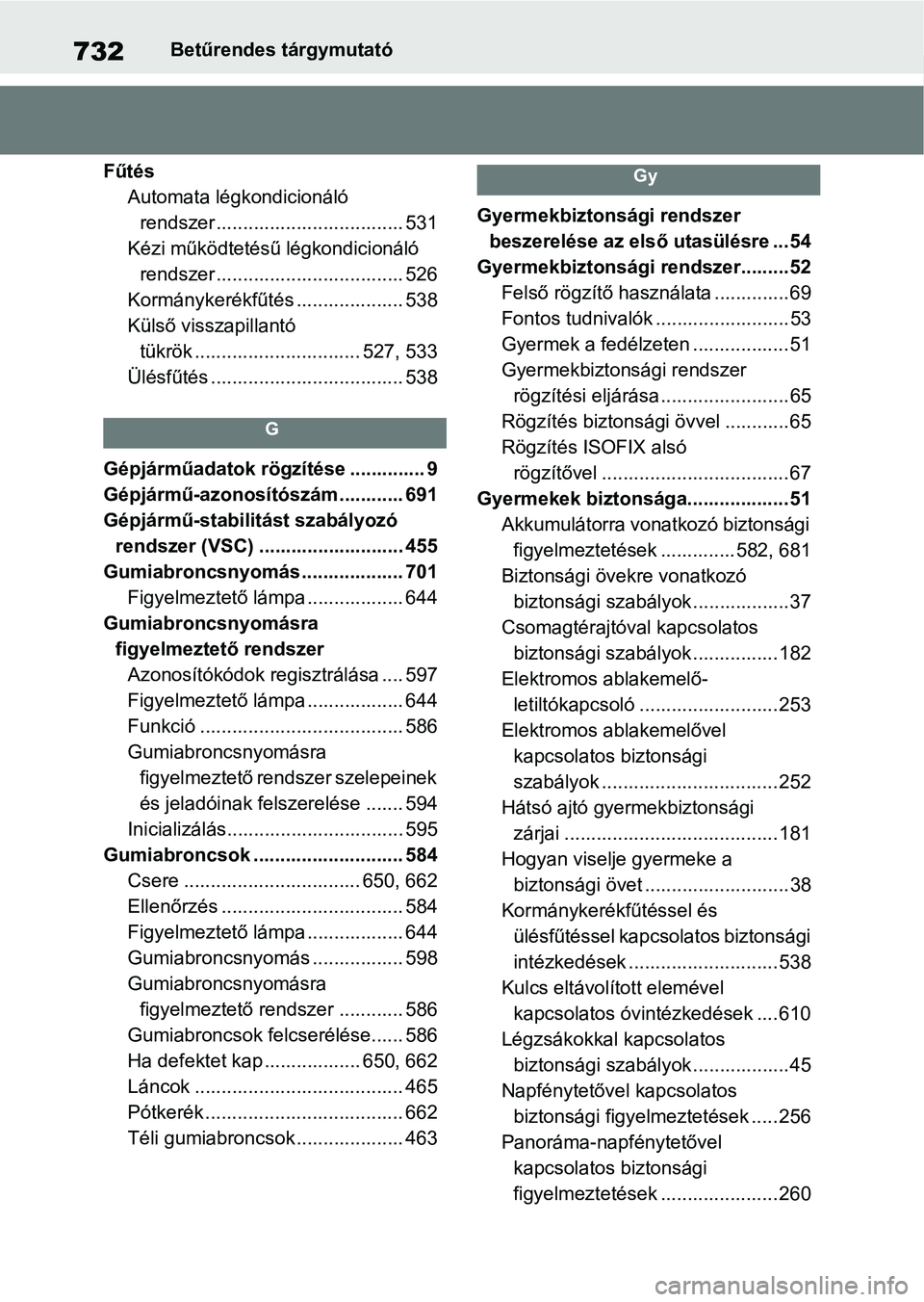 TOYOTA RAV4 2018 Kezelési útmutató (in Hungarian) 732Betűrendes tárgymutató
Fűtés Automata légkondicionáló rendszer ................................... 531
Kézi működtetésű légkondicionáló rendszer ................................... TOYOTA RAV4 2018 Kezelési útmutató (in Hungarian) 732Betűrendes tárgymutató
Fűtés Automata légkondicionáló rendszer ................................... 531
Kézi működtetésű légkondicionáló rendszer ...................................