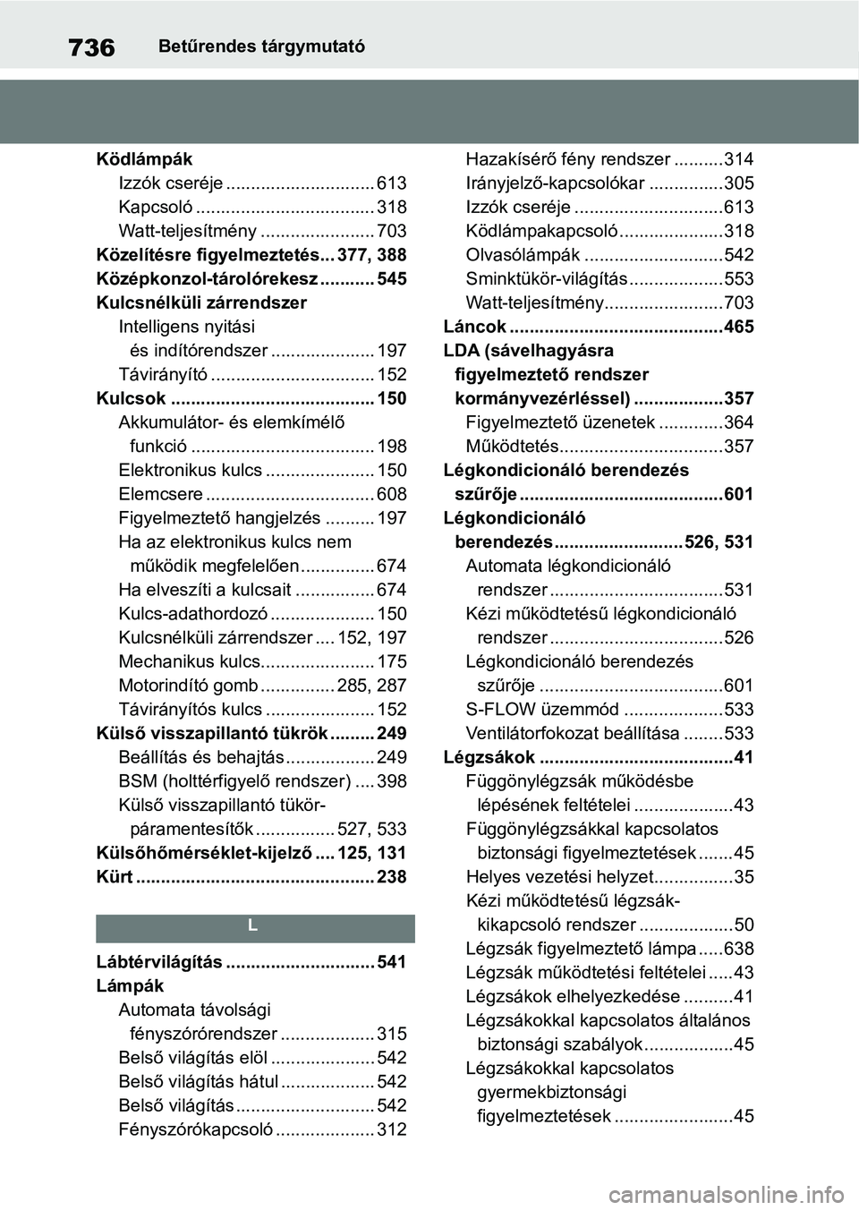 TOYOTA RAV4 2018 Kezelési útmutató (in Hungarian) 736Betűrendes tárgymutató
Ködlámpák Izzók cseréje .............................. 613
Kapcsoló .................................... 318
Watt-teljesítmény ....................... 703
Közelí TOYOTA RAV4 2018 Kezelési útmutató (in Hungarian) 736Betűrendes tárgymutató
Ködlámpák Izzók cseréje .............................. 613
Kapcsoló .................................... 318
Watt-teljesítmény ....................... 703
Közelí
