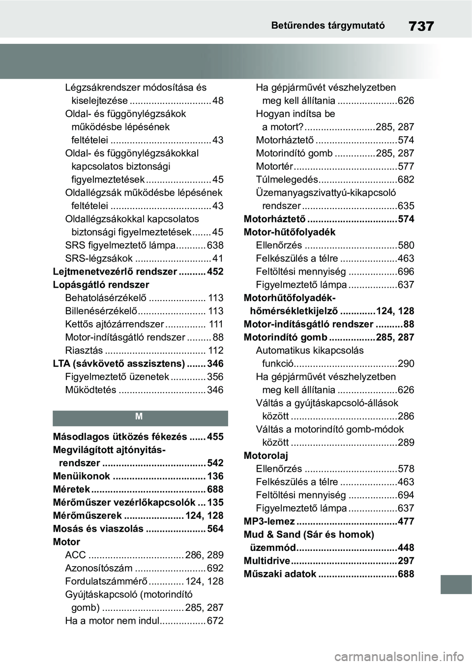 TOYOTA RAV4 2018 Kezelési útmutató (in Hungarian) 737Betűrendes tárgymutató
Légzsákrendszer módosítása és kiselejtezése .............................. 48
Oldal- és függönylégzsákok működésbe lépésének
feltételei .............. TOYOTA RAV4 2018 Kezelési útmutató (in Hungarian) 737Betűrendes tárgymutató
Légzsákrendszer módosítása és kiselejtezése .............................. 48
Oldal- és függönylégzsákok működésbe lépésének
feltételei ..............