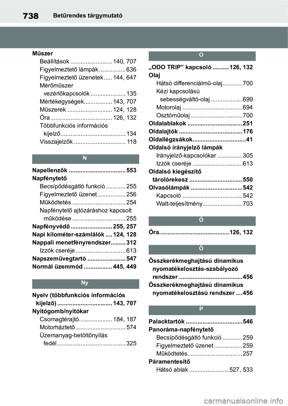 TOYOTA RAV4 2018 Kezelési útmutató (in Hungarian) 738Betűrendes tárgymutató
Műszer Beállítások ......................... 140, 707
Figyelmeztető lámpák ................ 636
Figyelmeztető üzenetek ..... 144, 647
Mérőműszer vezérlőkapcs TOYOTA RAV4 2018 Kezelési útmutató (in Hungarian) 738Betűrendes tárgymutató
Műszer Beállítások ......................... 140, 707
Figyelmeztető lámpák ................ 636
Figyelmeztető üzenetek ..... 144, 647
Mérőműszer vezérlőkapcs