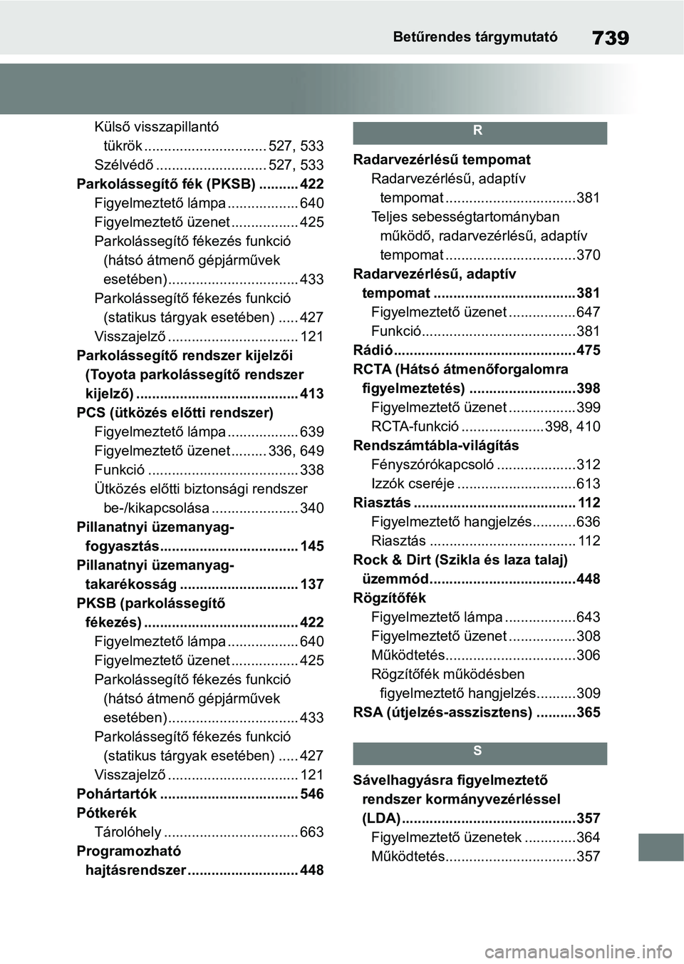 TOYOTA RAV4 2018 Kezelési útmutató (in Hungarian) 739Betűrendes tárgymutató
Külső visszapillantó tükrök ............................... 527, 533
Szélvédő ............................ 527, 533
Parkolássegítő fék (PKSB) .......... 422 Fi TOYOTA RAV4 2018 Kezelési útmutató (in Hungarian) 739Betűrendes tárgymutató
Külső visszapillantó tükrök ............................... 527, 533
Szélvédő ............................ 527, 533
Parkolássegítő fék (PKSB) .......... 422 Fi