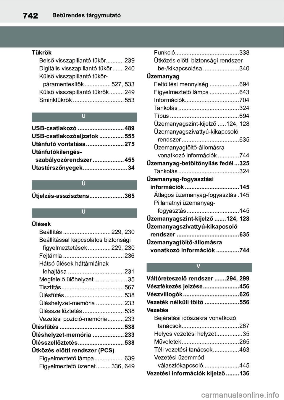 TOYOTA RAV4 2018 Kezelési útmutató (in Hungarian) 742Betűrendes tárgymutató
Tükrök Belső visszapillantó tükör........... 239
Digitális visszapill antó tükör ....... 240
Külső visszapillantó tükör- páramentesítők ................ TOYOTA RAV4 2018 Kezelési útmutató (in Hungarian) 742Betűrendes tárgymutató
Tükrök Belső visszapillantó tükör........... 239
Digitális visszapill antó tükör ....... 240
Külső visszapillantó tükör- páramentesítők ................
