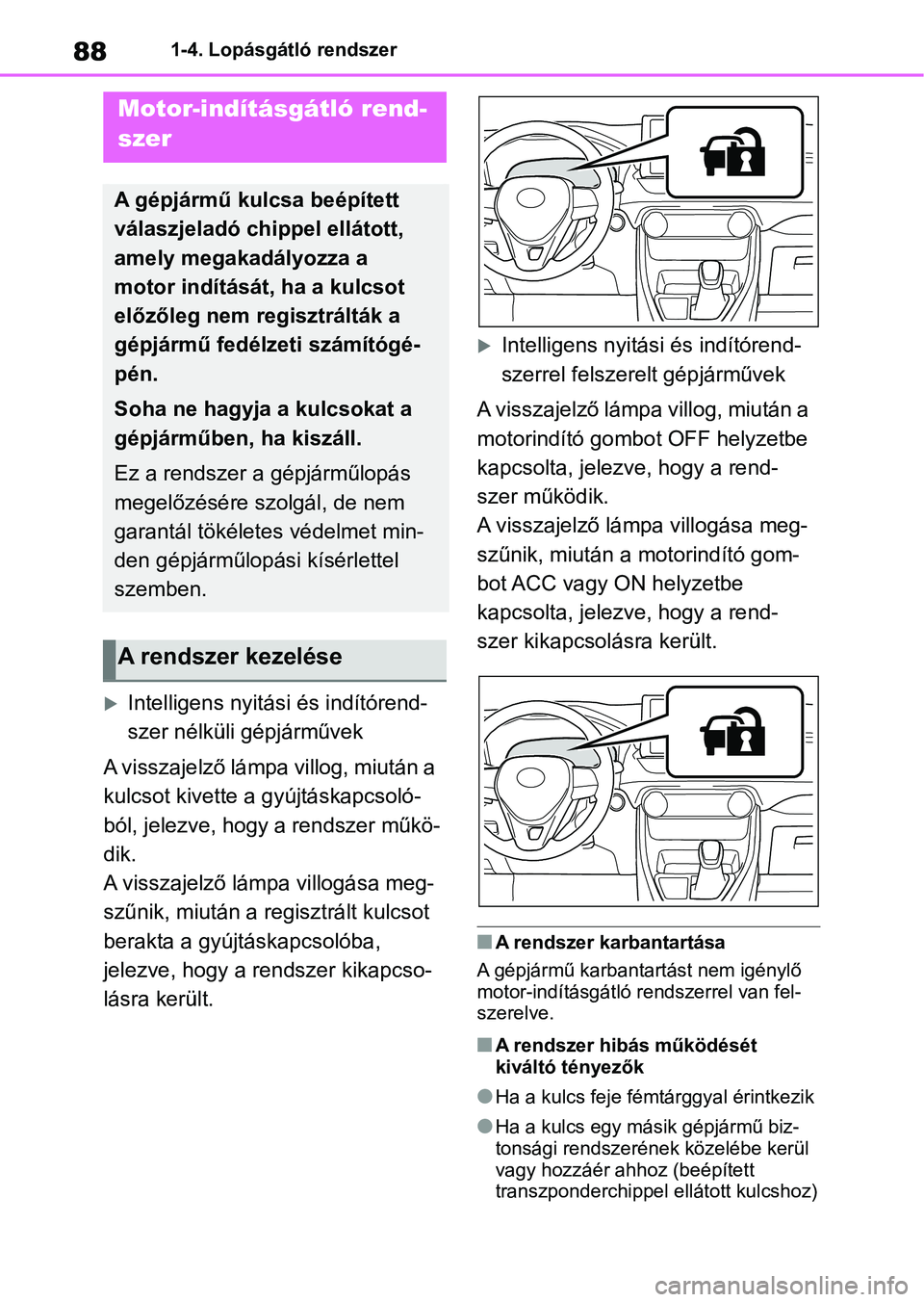 TOYOTA RAV4 2018  Kezelési útmutató (in Hungarian) 881-4. Lopásgátló rendszer
1-4.Lopásgátló rendszer
Intelligens nyitási és indítórend-
szer nélküli gépjárművek
A visszajelző lámpa villog, miután a 
kulcsot kivette a gyújtáskap