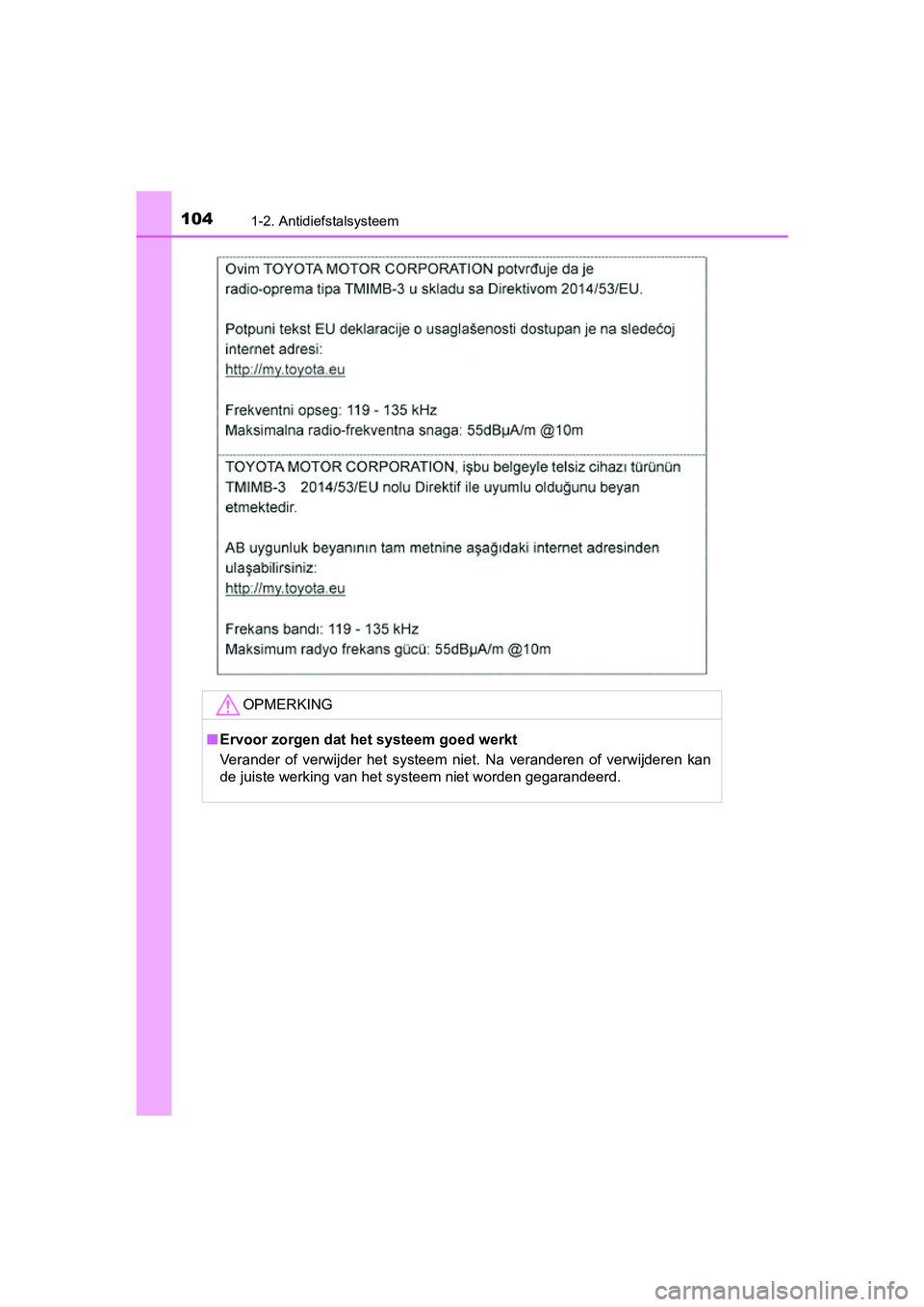 TOYOTA RAV4 2018  Instructieboekje (in Dutch) 1041-2. Antidiefstalsysteem
RAV4_OM_OM42B70E_(EE)
OPMERKING
■Ervoor zorgen dat het systeem goed werkt
Verander  of  verwijder  het  systeem  niet.  Na  veranderen  of  verwij deren  kan
de juiste we