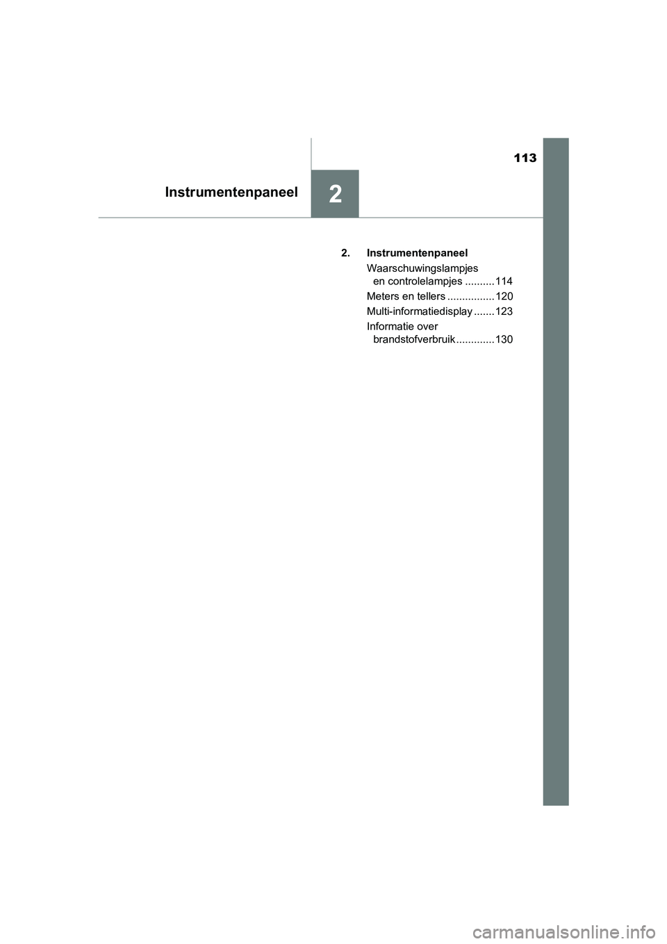 TOYOTA RAV4 2018 Instructieboekje (in Dutch) 113
2Instrumentenpaneel
RAV4_OM_OM42B70E_(EE)2. Instrumentenpaneel
Waarschuwingslampjes en controlelampjes .......... 114
Meters en tellers ................ 120
Multi-informatiedisplay ....... 123
Inf TOYOTA RAV4 2018 Instructieboekje (in Dutch) 113
2Instrumentenpaneel
RAV4_OM_OM42B70E_(EE)2. Instrumentenpaneel
Waarschuwingslampjes en controlelampjes .......... 114
Meters en tellers ................ 120
Multi-informatiedisplay ....... 123
Inf
