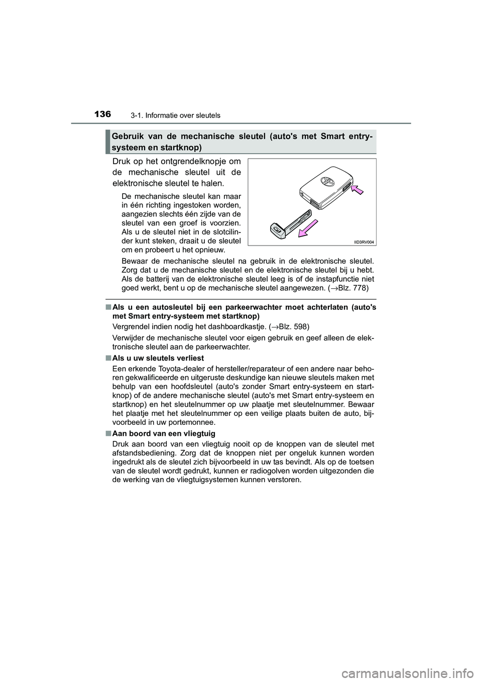TOYOTA RAV4 2018 Instructieboekje (in Dutch) 1363-1. Informatie over sleutels
RAV4_OM_OM42B70E_(EE)
Druk op het ontgrendelknopje om
de mechanische sleutel uit de
elektronische sleutel te halen.
De mechanische sleutel kan maar
in é TOYOTA RAV4 2018 Instructieboekje (in Dutch) 1363-1. Informatie over sleutels
RAV4_OM_OM42B70E_(EE)
Druk op het ontgrendelknopje om
de mechanische sleutel uit de
elektronische sleutel te halen.
De mechanische sleutel kan maar
in é