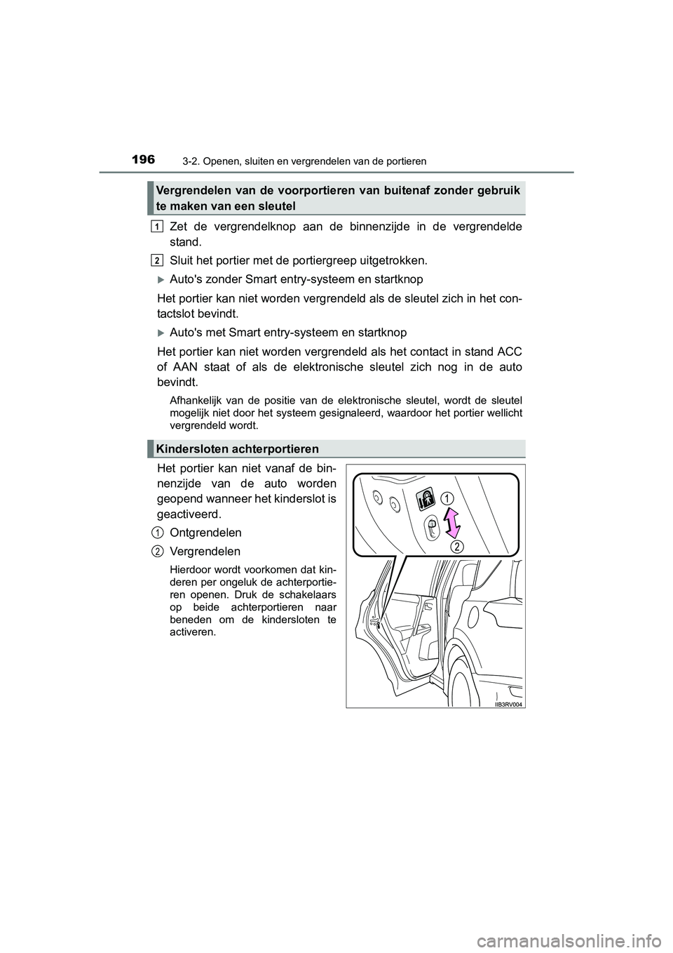 TOYOTA RAV4 2018  Instructieboekje (in Dutch) 1963-2. Openen, sluiten en vergrendelen van de portieren
RAV4_OM_OM42B70E_(EE)
Zet  de  vergrendelknop  aan  de  binnenzijde  in  de  vergrendelde
stand.
Sluit het portier met de portiergreep uitgetro