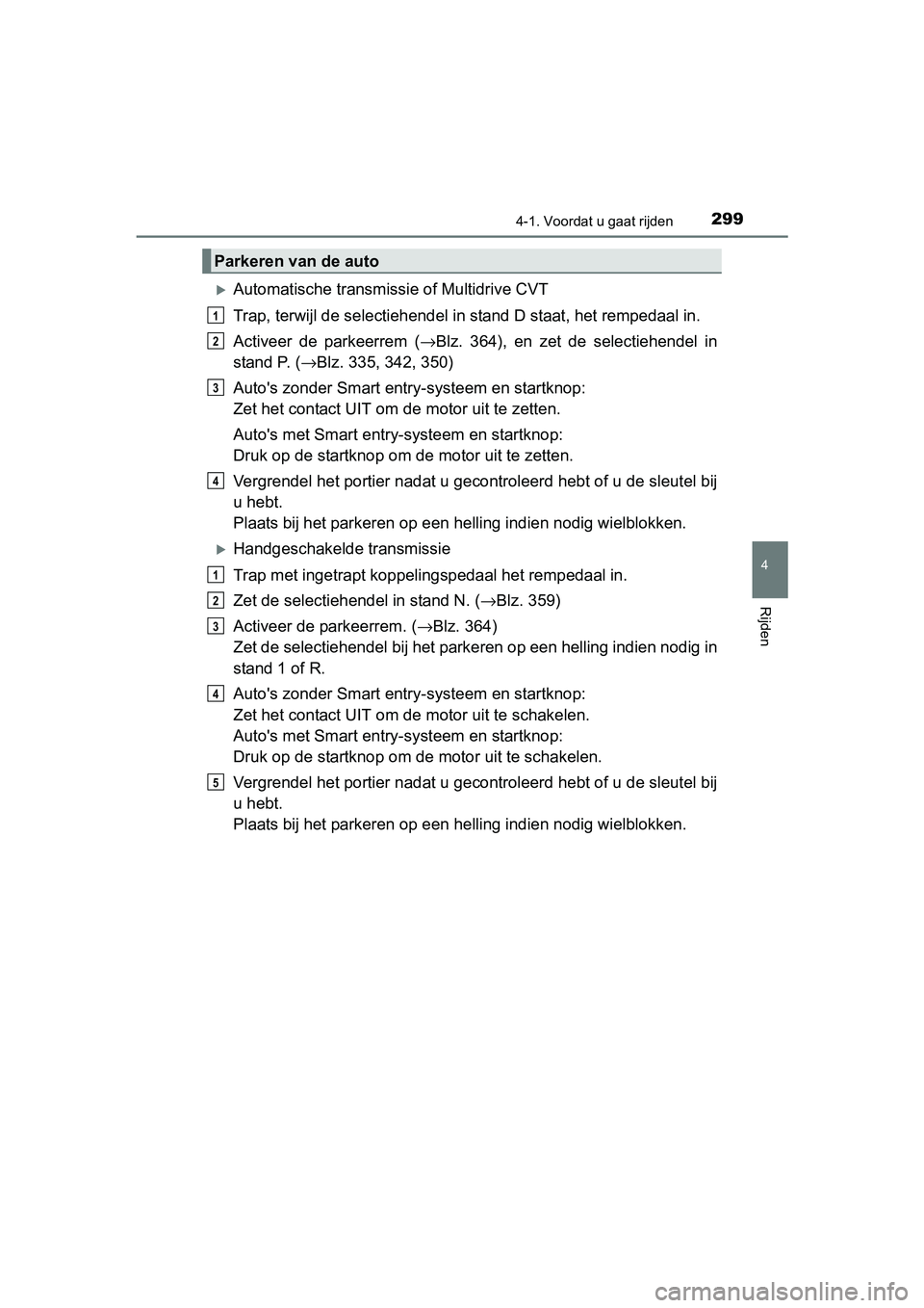 TOYOTA RAV4 2018 Instructieboekje (in Dutch) 2994-1. Voordat u gaat rijden
4
Rijden
RAV4_OM_OM42B70E_(EE)
Automatische transmissie of Multidrive CVT
Trap, terwijl de selec tiehendel in stand D staat, het rempedaal in.
Activeer de parkeerrem TOYOTA RAV4 2018 Instructieboekje (in Dutch) 2994-1. Voordat u gaat rijden
4
Rijden
RAV4_OM_OM42B70E_(EE)
Automatische transmissie of Multidrive CVT
Trap, terwijl de selec tiehendel in stand D staat, het rempedaal in.
Activeer de parkeerrem