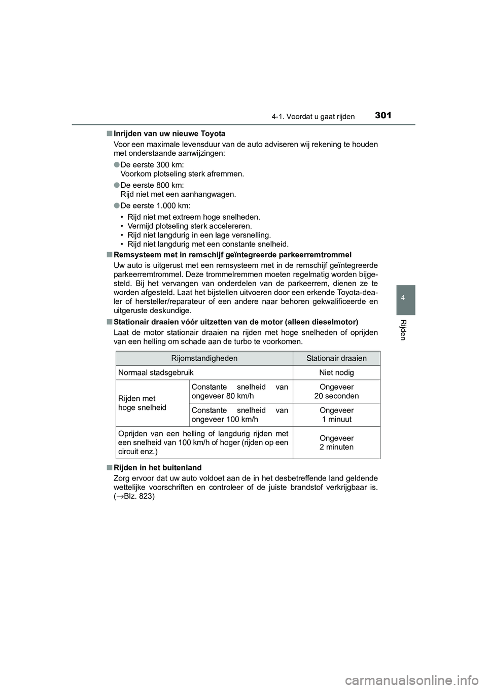 TOYOTA RAV4 2018  Instructieboekje (in Dutch) 3014-1. Voordat u gaat rijden
4
Rijden
RAV4_OM_OM42B70E_(EE)■
Inrijden van uw nieuwe Toyota
Voor een maximale levensduur van de auto adviseren wij rekening  te houden
met onderstaande aanwijzingen:
