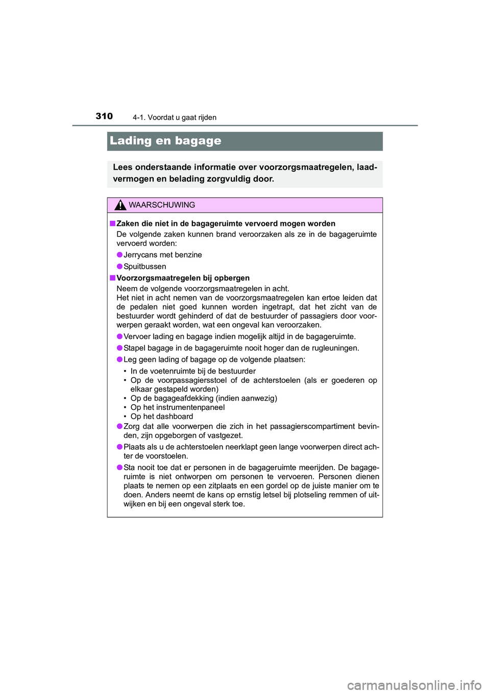 TOYOTA RAV4 2018 Instructieboekje (in Dutch) 3104-1. Voordat u gaat rijden
RAV4_OM_OM42B70E_(EE)
Lading en bagage
Lees onderstaande informatie over voorzorgsmaatregelen, laad-
vermogen en belading zorgvuldig door.
WAARSCHUWING
■ Zaken die niet TOYOTA RAV4 2018 Instructieboekje (in Dutch) 3104-1. Voordat u gaat rijden
RAV4_OM_OM42B70E_(EE)
Lading en bagage
Lees onderstaande informatie over voorzorgsmaatregelen, laad-
vermogen en belading zorgvuldig door.
WAARSCHUWING
■ Zaken die niet