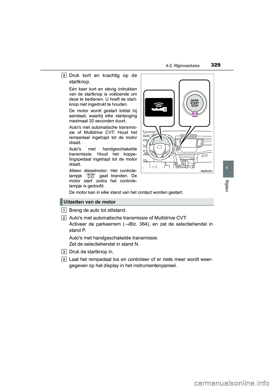 TOYOTA RAV4 2018 Instructieboekje (in Dutch) 3294-2. Rijprocedures
4
Rijden
RAV4_OM_OM42B70E_(EE)
Druk kort en krachtig op de
startknop.
Eén keer kort en stevig indrukken
van de startknop is voldoende om
deze te bedienen. U hoeft TOYOTA RAV4 2018 Instructieboekje (in Dutch) 3294-2. Rijprocedures
4
Rijden
RAV4_OM_OM42B70E_(EE)
Druk kort en krachtig op de
startknop.
Eén keer kort en stevig indrukken
van de startknop is voldoende om
deze te bedienen. U hoeft