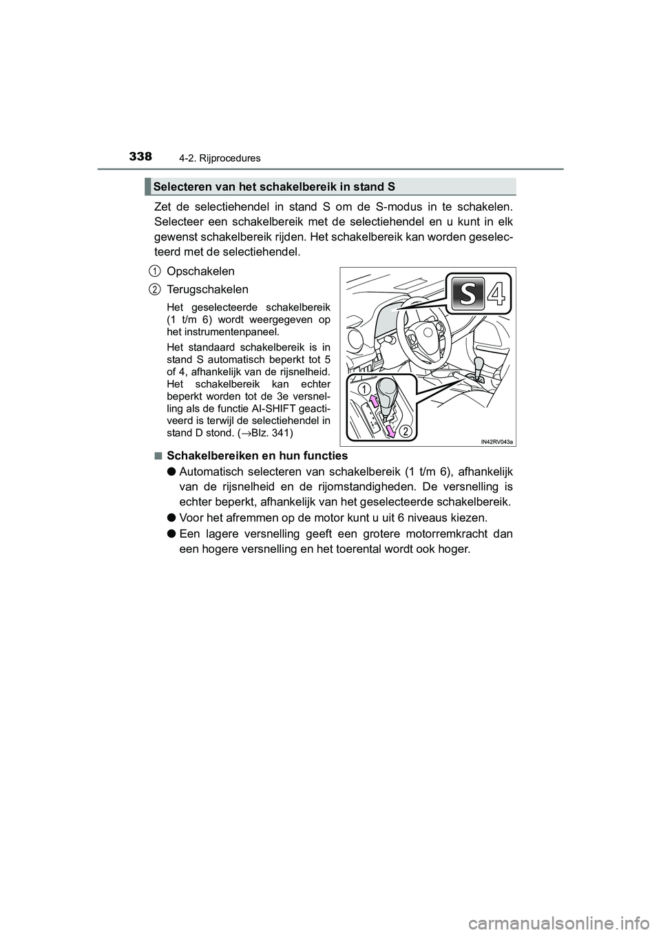 TOYOTA RAV4 2018 Instructieboekje (in Dutch) 3384-2. Rijprocedures
RAV4_OM_OM42B70E_(EE)
Zet de selectiehendel in stand S om de S-modus in te schakelen.
Selecteer een schakelbereik met de selectiehendel en u kunt in elk
gewen TOYOTA RAV4 2018 Instructieboekje (in Dutch) 3384-2. Rijprocedures
RAV4_OM_OM42B70E_(EE)
Zet de selectiehendel in stand S om de S-modus in te schakelen.
Selecteer een schakelbereik met de selectiehendel en u kunt in elk
gewen
