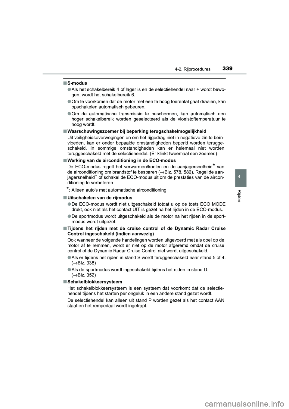 TOYOTA RAV4 2018 Instructieboekje (in Dutch) 3394-2. Rijprocedures
4
Rijden
RAV4_OM_OM42B70E_(EE)
■S-modus
●Als het schakelbereik 4 of lager is en de selectiehendel naar + wordt bewo-
gen, wordt het schakelbereik 6.
● Om te voorkomen dat TOYOTA RAV4 2018 Instructieboekje (in Dutch) 3394-2. Rijprocedures
4
Rijden
RAV4_OM_OM42B70E_(EE)
■S-modus
●Als het schakelbereik 4 of lager is en de selectiehendel naar + wordt bewo-
gen, wordt het schakelbereik 6.
● Om te voorkomen dat