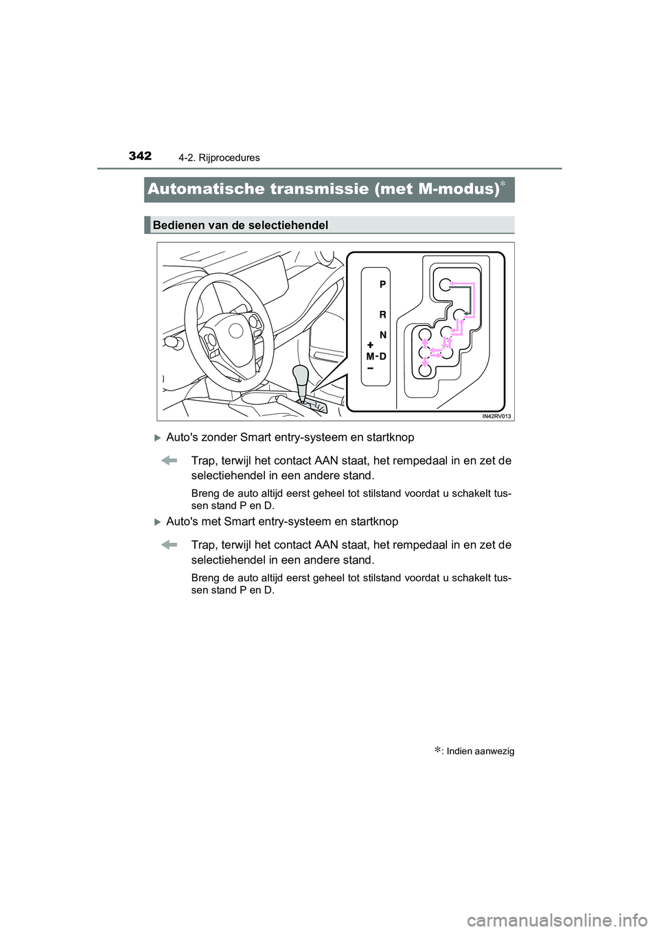 TOYOTA RAV4 2018 Instructieboekje (in Dutch) 3424-2. Rijprocedures
RAV4_OM_OM42B70E_(EE)
Automatische transmissie (met M-modus)∗
Auto's zonder Smart entry-systeem en startknop
Trap, terwijl het contact AAN staat, het rempedaal in en zet TOYOTA RAV4 2018 Instructieboekje (in Dutch) 3424-2. Rijprocedures
RAV4_OM_OM42B70E_(EE)
Automatische transmissie (met M-modus)∗
Auto's zonder Smart entry-systeem en startknop
Trap, terwijl het contact AAN staat, het rempedaal in en zet
