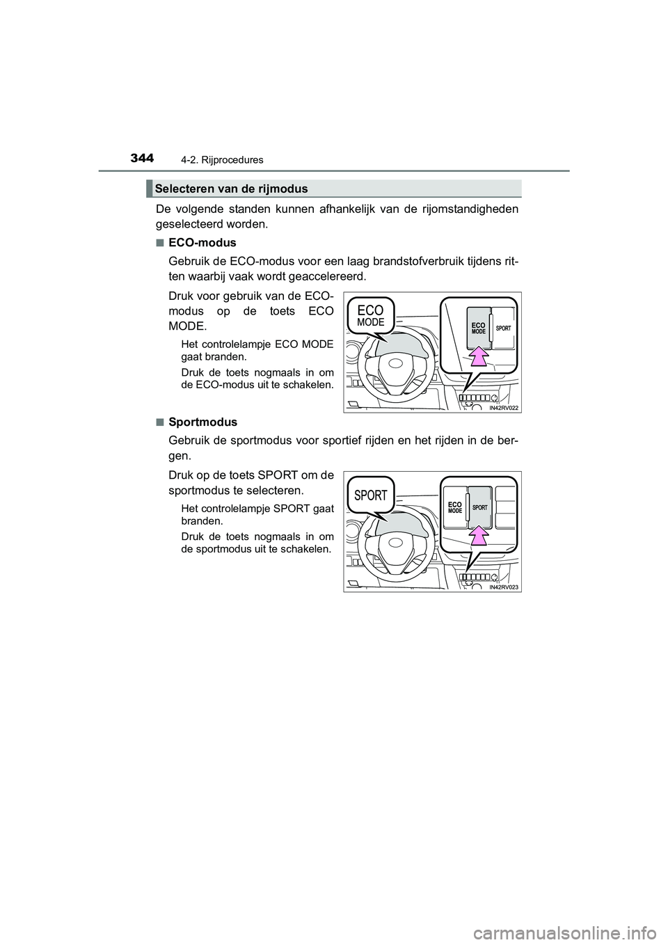 TOYOTA RAV4 2018 Instructieboekje (in Dutch) 3444-2. Rijprocedures
RAV4_OM_OM42B70E_(EE)
De volgende standen kunnen afhankelijk van d e rijomstandigheden
geselecteerd worden.
■ECO-modus
Gebruik de ECO-modus voor een laag brandstofverbru TOYOTA RAV4 2018 Instructieboekje (in Dutch) 3444-2. Rijprocedures
RAV4_OM_OM42B70E_(EE)
De volgende standen kunnen afhankelijk van d e rijomstandigheden
geselecteerd worden.
■ECO-modus
Gebruik de ECO-modus voor een laag brandstofverbru