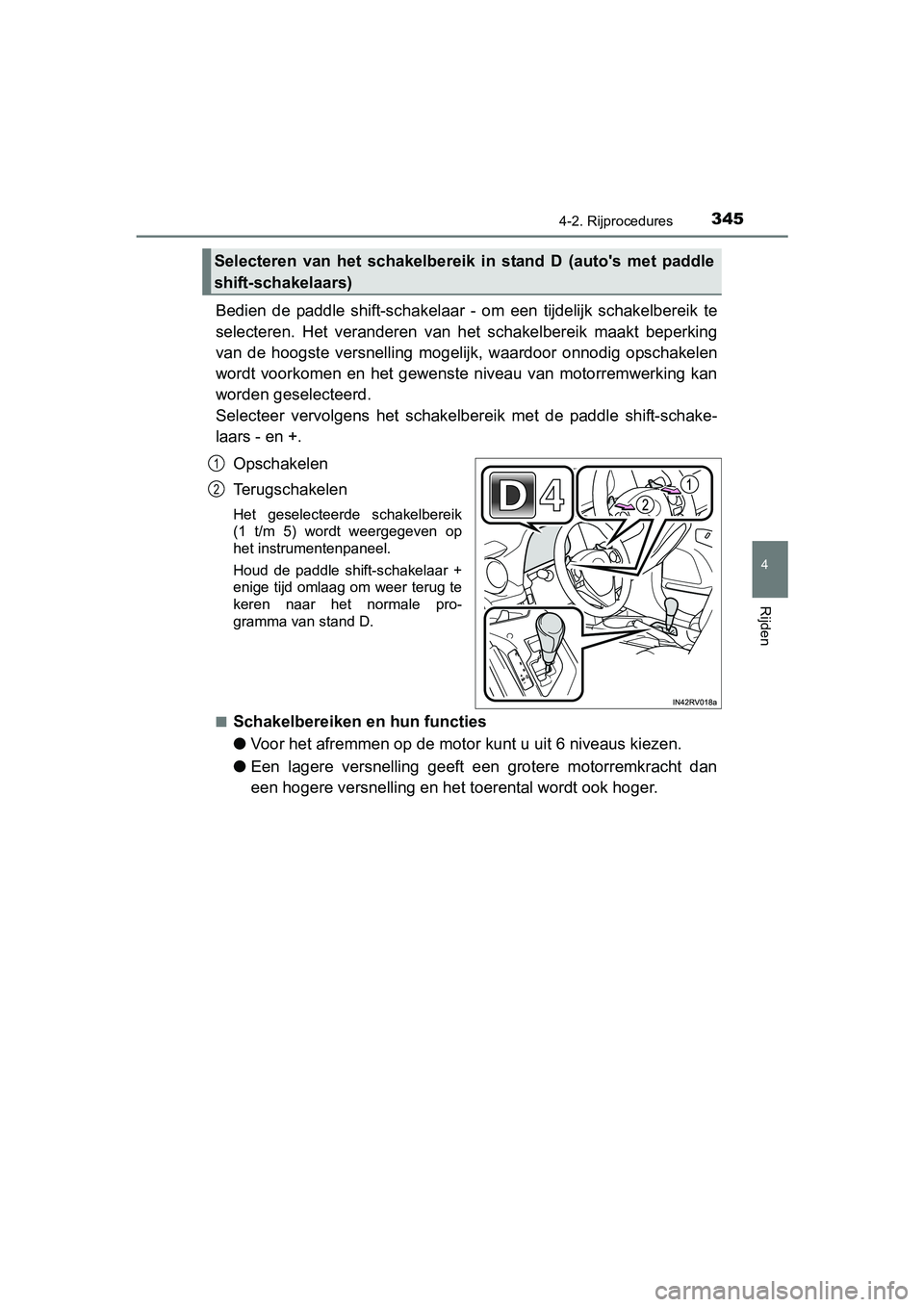 TOYOTA RAV4 2018 Instructieboekje (in Dutch) 3454-2. Rijprocedures
4
Rijden
RAV4_OM_OM42B70E_(EE)
Bedien de paddle shift-schakelaar - om een tijdelijk schakelbereik te
selecteren. Het veranderen van het schakelbereik maakt beperk TOYOTA RAV4 2018 Instructieboekje (in Dutch) 3454-2. Rijprocedures
4
Rijden
RAV4_OM_OM42B70E_(EE)
Bedien de paddle shift-schakelaar - om een tijdelijk schakelbereik te
selecteren. Het veranderen van het schakelbereik maakt beperk