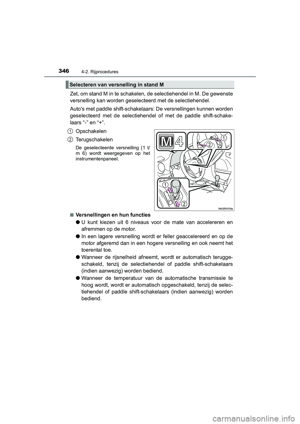 TOYOTA RAV4 2018 Instructieboekje (in Dutch) 3464-2. Rijprocedures
RAV4_OM_OM42B70E_(EE)
Zet, om stand M in te schakelen, de selectiehendel in M. De gewenste
versnelling kan worden gesele cteerd met de selectiehendel.
Auto's met paddle shift TOYOTA RAV4 2018 Instructieboekje (in Dutch) 3464-2. Rijprocedures
RAV4_OM_OM42B70E_(EE)
Zet, om stand M in te schakelen, de selectiehendel in M. De gewenste
versnelling kan worden gesele cteerd met de selectiehendel.
Auto's met paddle shift