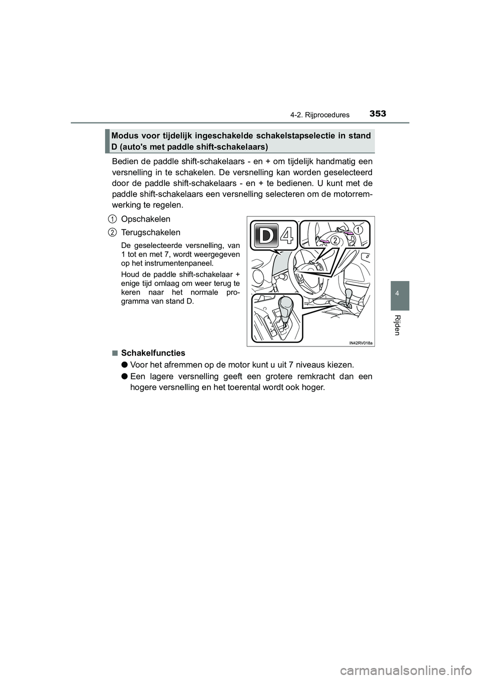 TOYOTA RAV4 2018 Instructieboekje (in Dutch) 3534-2. Rijprocedures
4
Rijden
RAV4_OM_OM42B70E_(EE)
Bedien de paddle shift-schakelaars - en + om tijdelijk handmatig een
versnelling in te schakelen. De versnelling kan worden gesel TOYOTA RAV4 2018 Instructieboekje (in Dutch) 3534-2. Rijprocedures
4
Rijden
RAV4_OM_OM42B70E_(EE)
Bedien de paddle shift-schakelaars - en + om tijdelijk handmatig een
versnelling in te schakelen. De versnelling kan worden gesel