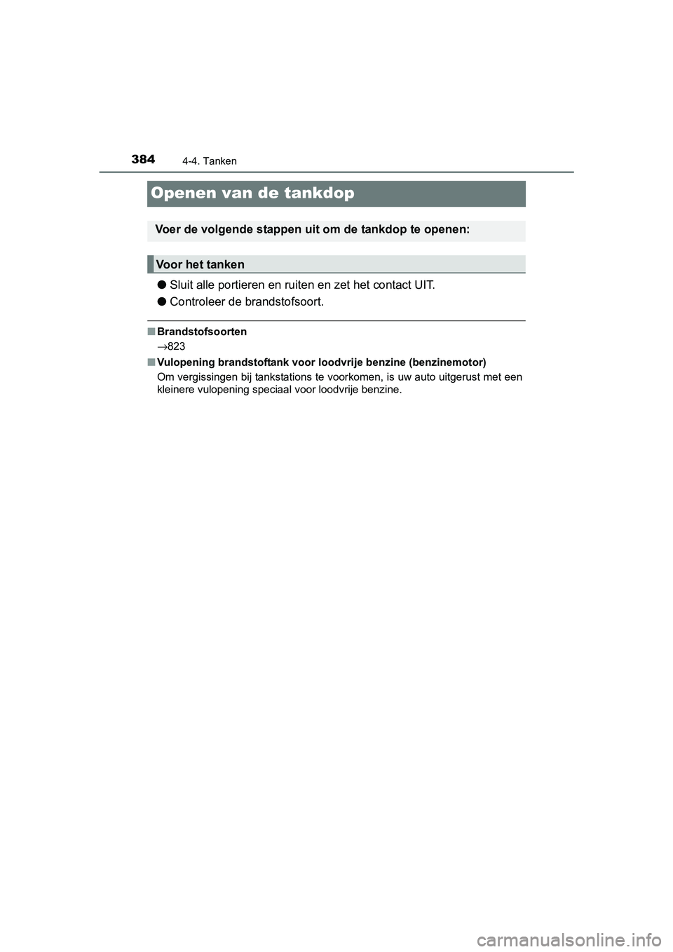 TOYOTA RAV4 2018 Instructieboekje (in Dutch) 3844-4. Tanken
RAV4_OM_OM42B70E_(EE)
Openen van de tankdop
●Sluit alle portieren en ruiten en zet het contact UIT.
● Controleer de brandstofsoort.
■Brandstofsoorten
→823
■ Vulopening brandst TOYOTA RAV4 2018 Instructieboekje (in Dutch) 3844-4. Tanken
RAV4_OM_OM42B70E_(EE)
Openen van de tankdop
●Sluit alle portieren en ruiten en zet het contact UIT.
● Controleer de brandstofsoort.
■Brandstofsoorten
→823
■ Vulopening brandst