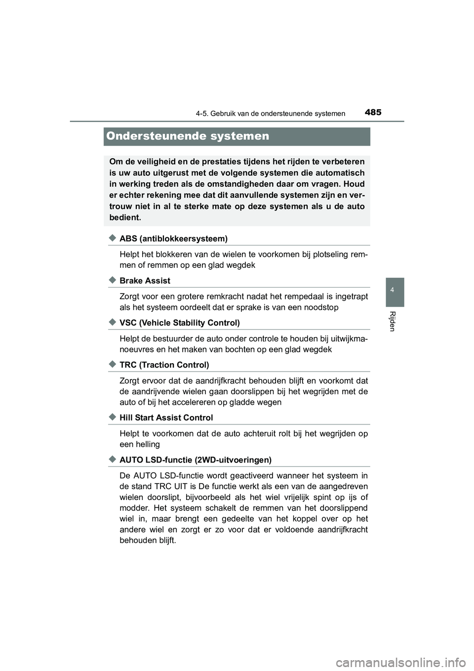TOYOTA RAV4 2018  Instructieboekje (in Dutch) 485
4
4-5. Gebruik van de ondersteunende systemen
Rijden
RAV4_OM_OM42B70E_(EE)
Ondersteunende systemen
◆ABS (antiblokkeersysteem)
Helpt het blokkeren van de wielen te voorkomen bij plotseling rem-
m