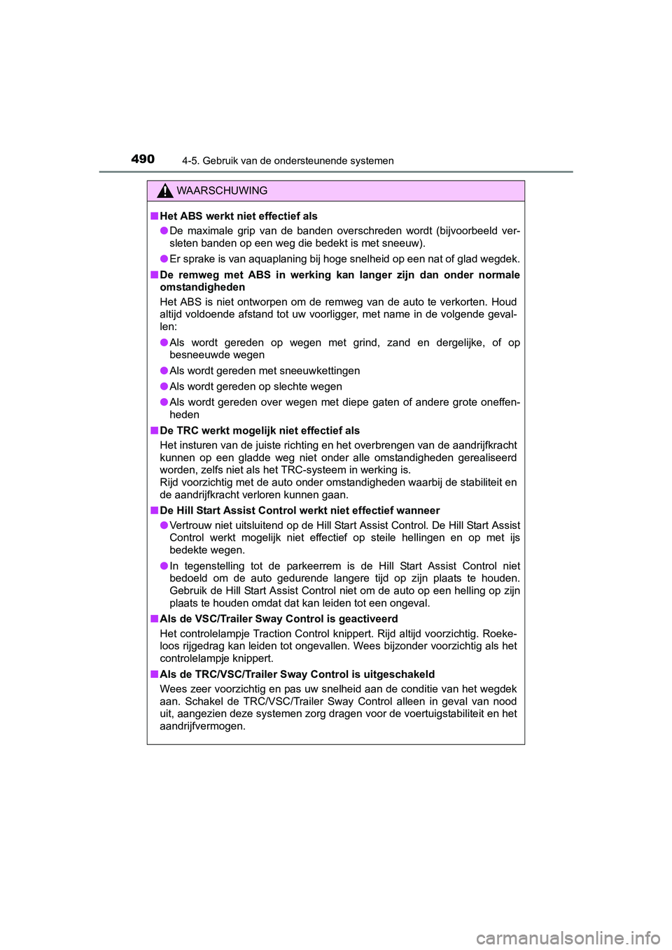 TOYOTA RAV4 2018  Instructieboekje (in Dutch) 4904-5. Gebruik van de ondersteunende systemen
RAV4_OM_OM42B70E_(EE)
WAARSCHUWING
■Het ABS werkt niet effectief als
● De  maximale  grip  van  de  banden  overschreden  wordt  (bijvoorbeeld  ver-
