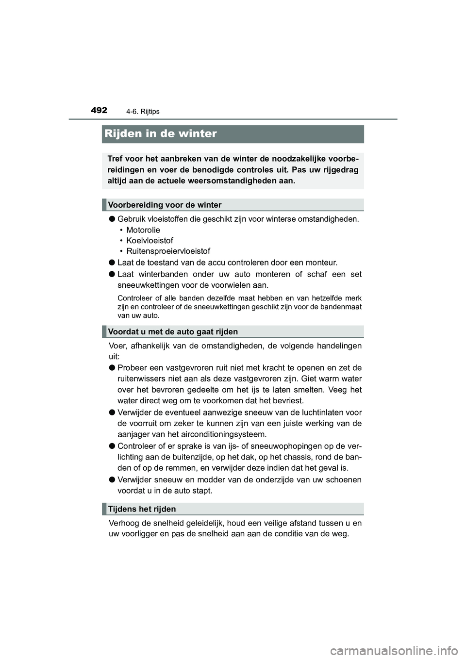 TOYOTA RAV4 2018  Instructieboekje (in Dutch) 4924-6. Rijtips
RAV4_OM_OM42B70E_(EE)
Rijden in de winter
●Gebruik vloeistoffen die geschikt zijn voor winterse omstandigheden. 
• Motorolie
• Koelvloeistof
• Ruitensproeiervloeistof
● Laat 