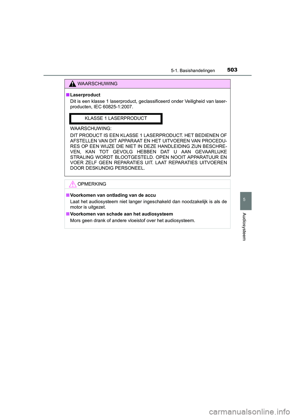 TOYOTA RAV4 2018  Instructieboekje (in Dutch) 5035-1. Basishandelingen
5
Audiosysteem
RAV4_OM_OM42B70E_(EE)
WAARSCHUWING
■Laserproduct
Dit is een klasse 1 laserproduct, geclassificeerd onder Veiligheid van laser-
producten, IEC 60825-1:2007.
WA
