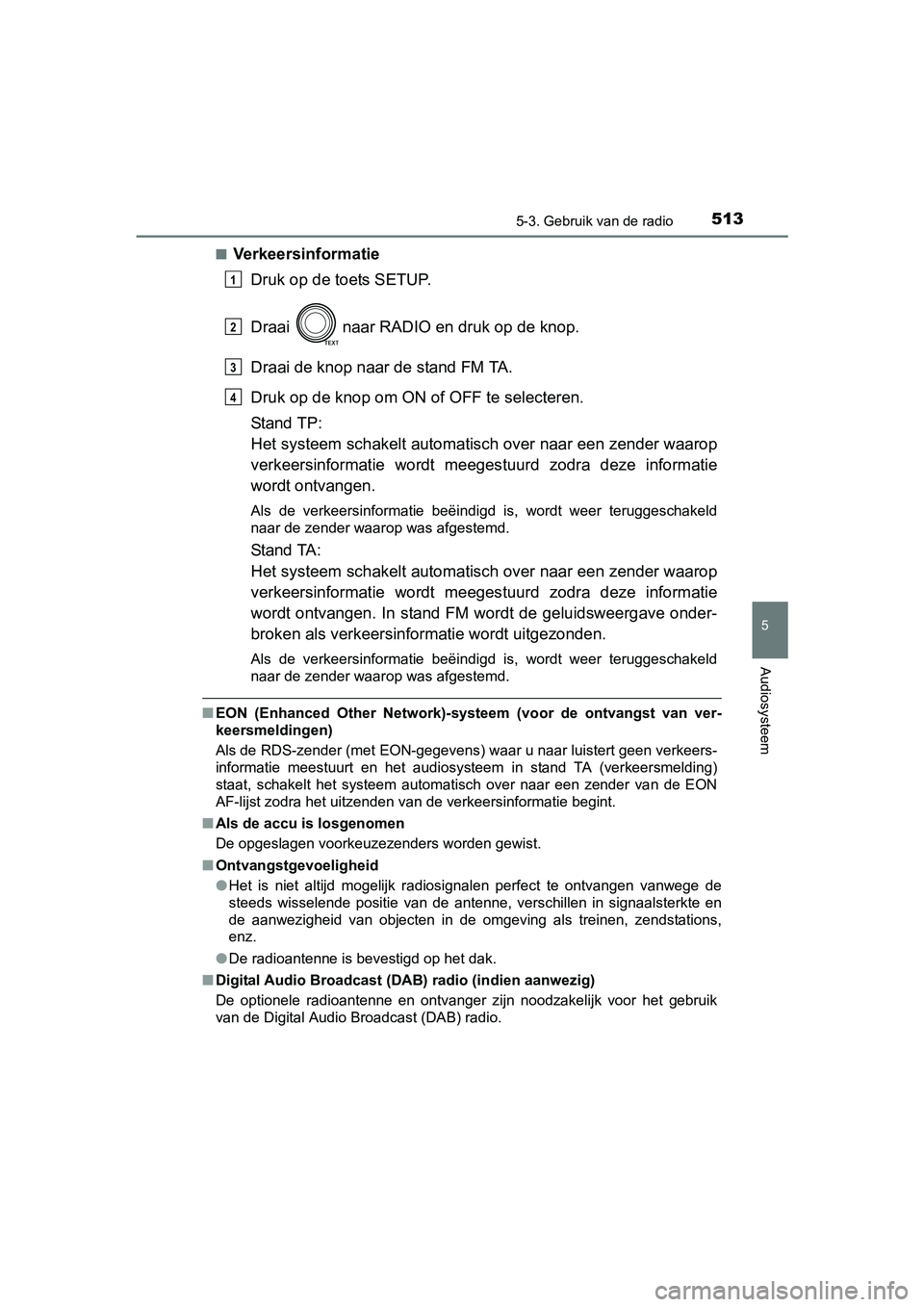 TOYOTA RAV4 2018  Instructieboekje (in Dutch) 5135-3. Gebruik van de radio
5
Audiosysteem
RAV4_OM_OM42B70E_(EE)■
Verkeersinformatie
Druk op de toets SETUP.
Draai  naar RADIO en druk op de knop.
Draai de knop naar  de stand FM TA.
Druk op de kno