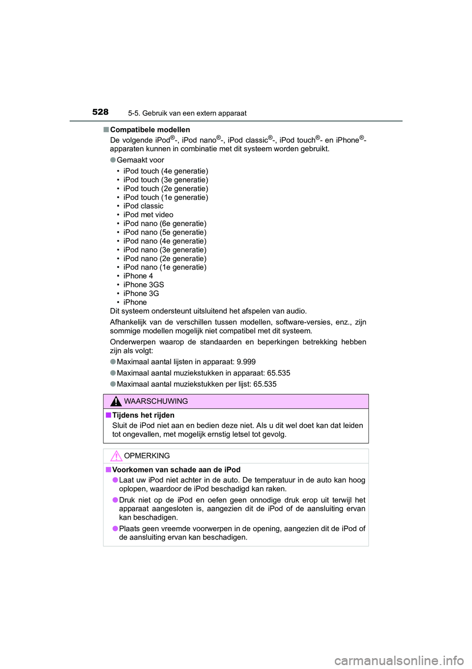 TOYOTA RAV4 2018  Instructieboekje (in Dutch) 5285-5. Gebruik van een extern apparaat
RAV4_OM_OM42B70E_(EE)■
Compatibele modellen
De  volgende  iPod
®-,  iPod  nano®-,  iPod  classic®-,  iPod  touch®-  en  iPhone®-
apparaten kunnen in comb