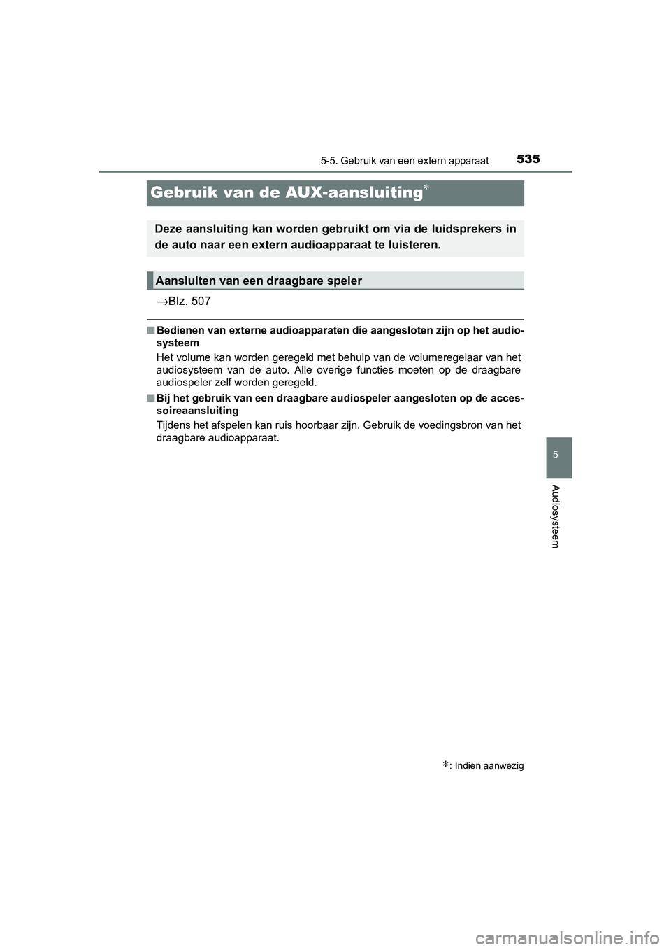 TOYOTA RAV4 2018  Instructieboekje (in Dutch) 535
5
5-5. Gebruik van een extern apparaat
Audiosysteem
RAV4_OM_OM42B70E_(EE)
Gebruik van de AUX-aansluiting∗
→Blz. 507
■Bedienen van externe audioappara ten die aangesloten zijn op het audio-
s