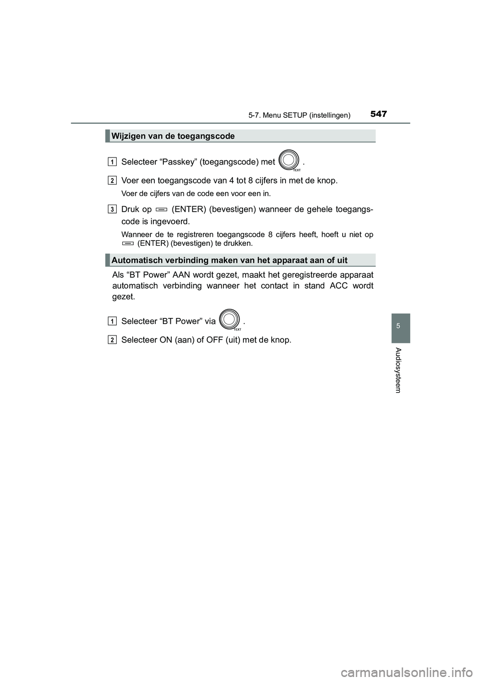 TOYOTA RAV4 2018  Instructieboekje (in Dutch) 5475-7. Menu SETUP (instellingen)
5
Audiosysteem
RAV4_OM_OM42B70E_(EE)
Selecteer “Passkey” (toegangscode) met  .
Voer een toegangscode  van 4 tot 8 cijfers in met de knop.
Voer de cijfers van de c