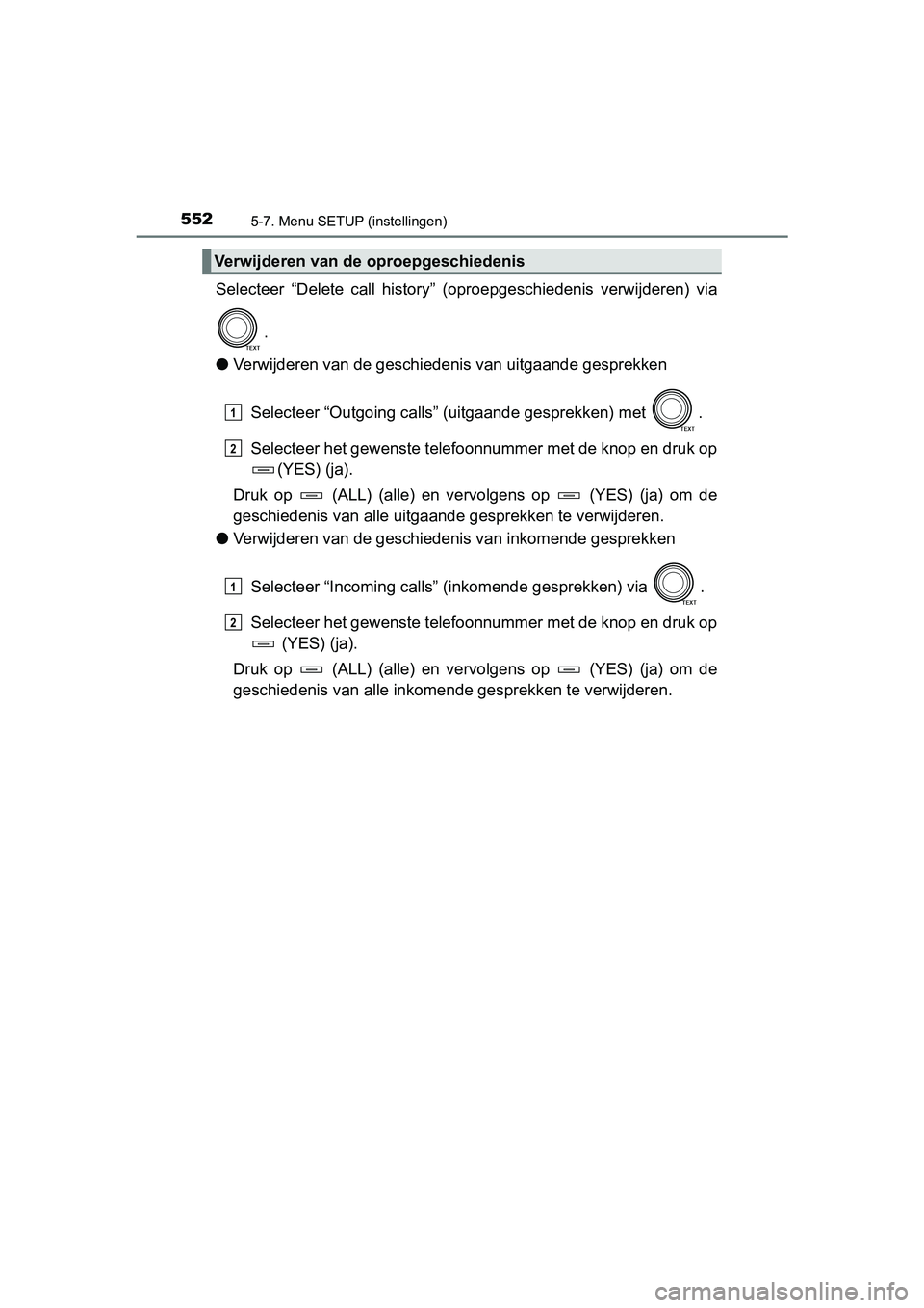 TOYOTA RAV4 2018  Instructieboekje (in Dutch) 5525-7. Menu SETUP (instellingen)
RAV4_OM_OM42B70E_(EE)
Selecteer  “Delete  call  history”  (oproepgeschiedenis  verwijderen)  via.
● Verwijderen van de geschiedenis  van uitgaande gesprekken
Se