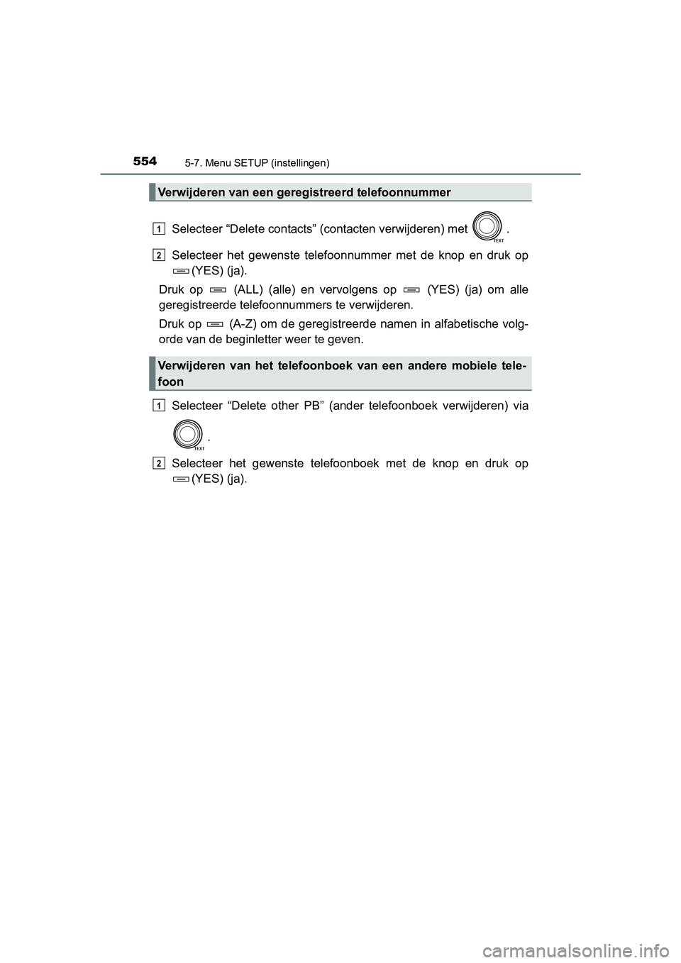 TOYOTA RAV4 2018  Instructieboekje (in Dutch) 5545-7. Menu SETUP (instellingen)
RAV4_OM_OM42B70E_(EE)
Selecteer “Delete contacts” (contacten verwijderen) met  .
Selecteer  het  gewenste  telefoonnummer  met  de  knop  en  druk  op(YES) (ja).
